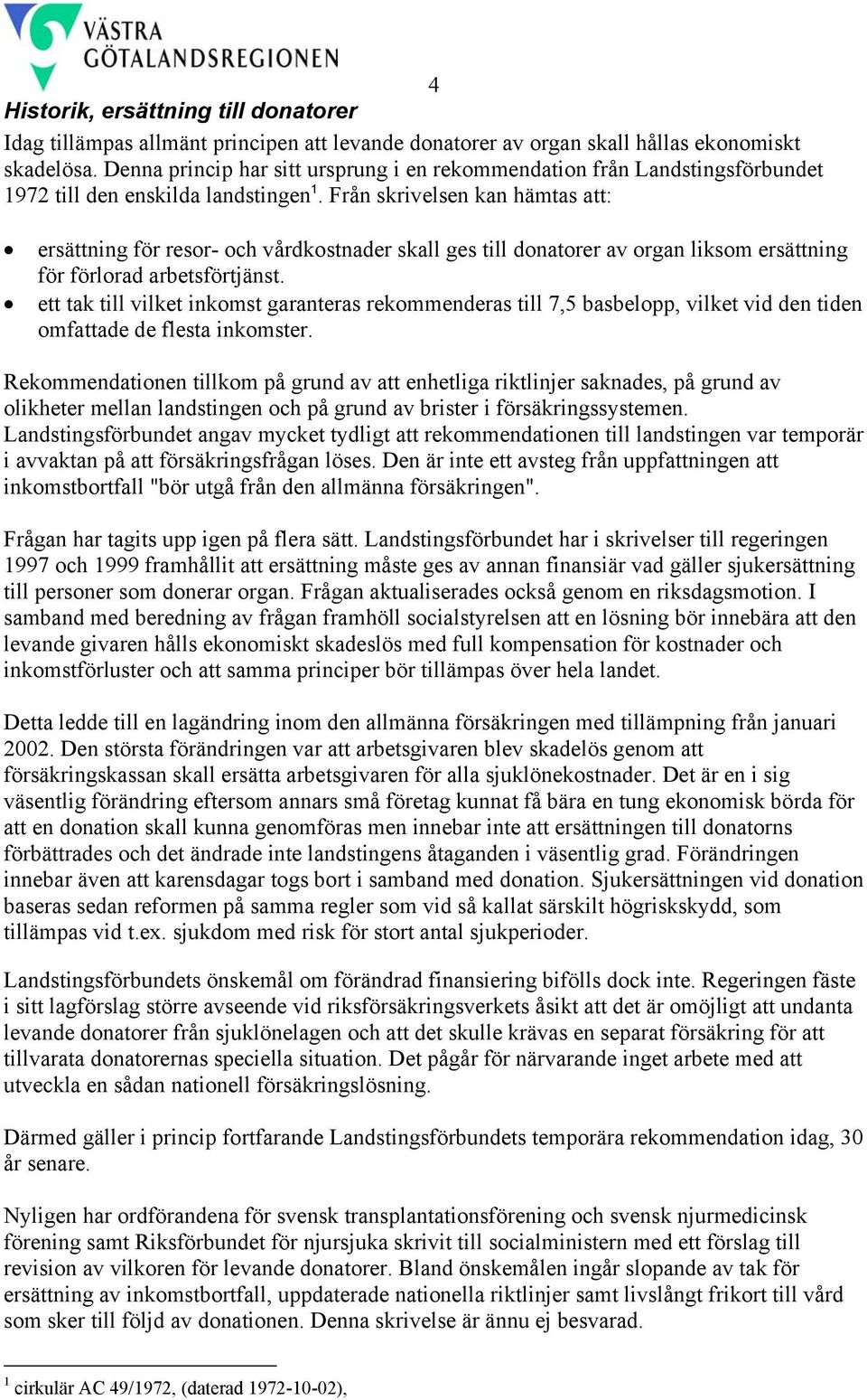 Från skrivelsen kan hämtas att: ersättning för resor- och vårdkostnader skall ges till donatorer av organ liksom ersättning för förlorad arbetsförtjänst.