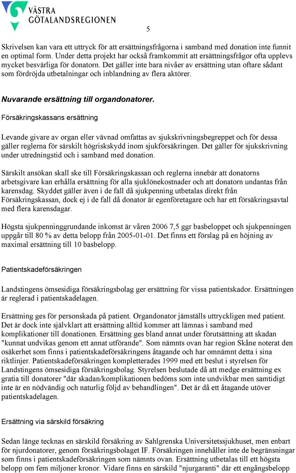 Det gäller inte bara nivåer av ersättning utan oftare sådant som fördröjda utbetalningar och inblandning av flera aktörer. Nuvarande ersättning till organdonatorer.