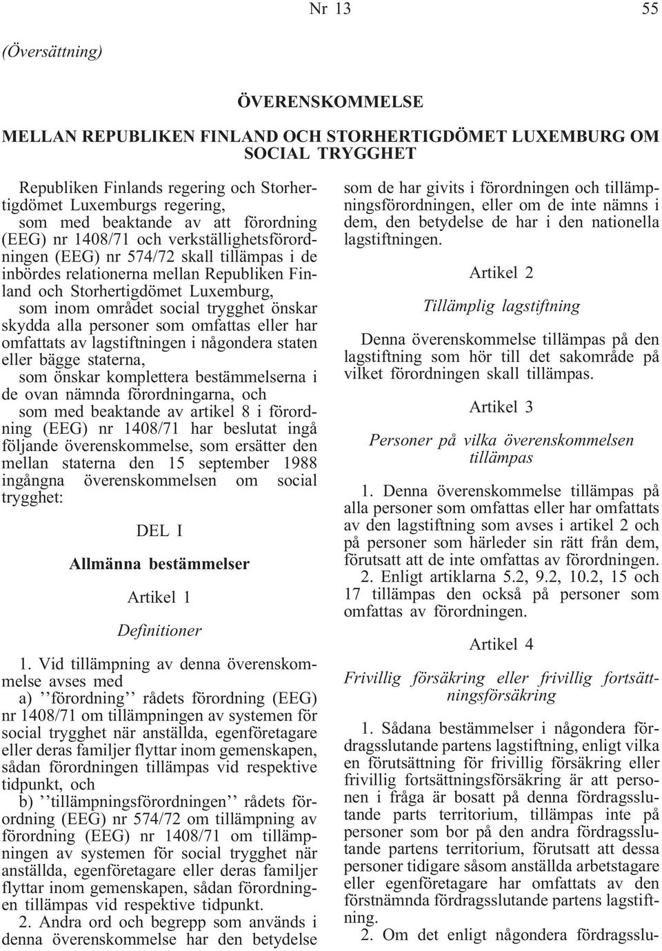 inom området social trygghet önskar skydda alla personer som omfattas eller har omfattats av lagstiftningen i någondera staten eller bägge staterna, som önskar komplettera bestämmelserna i de ovan