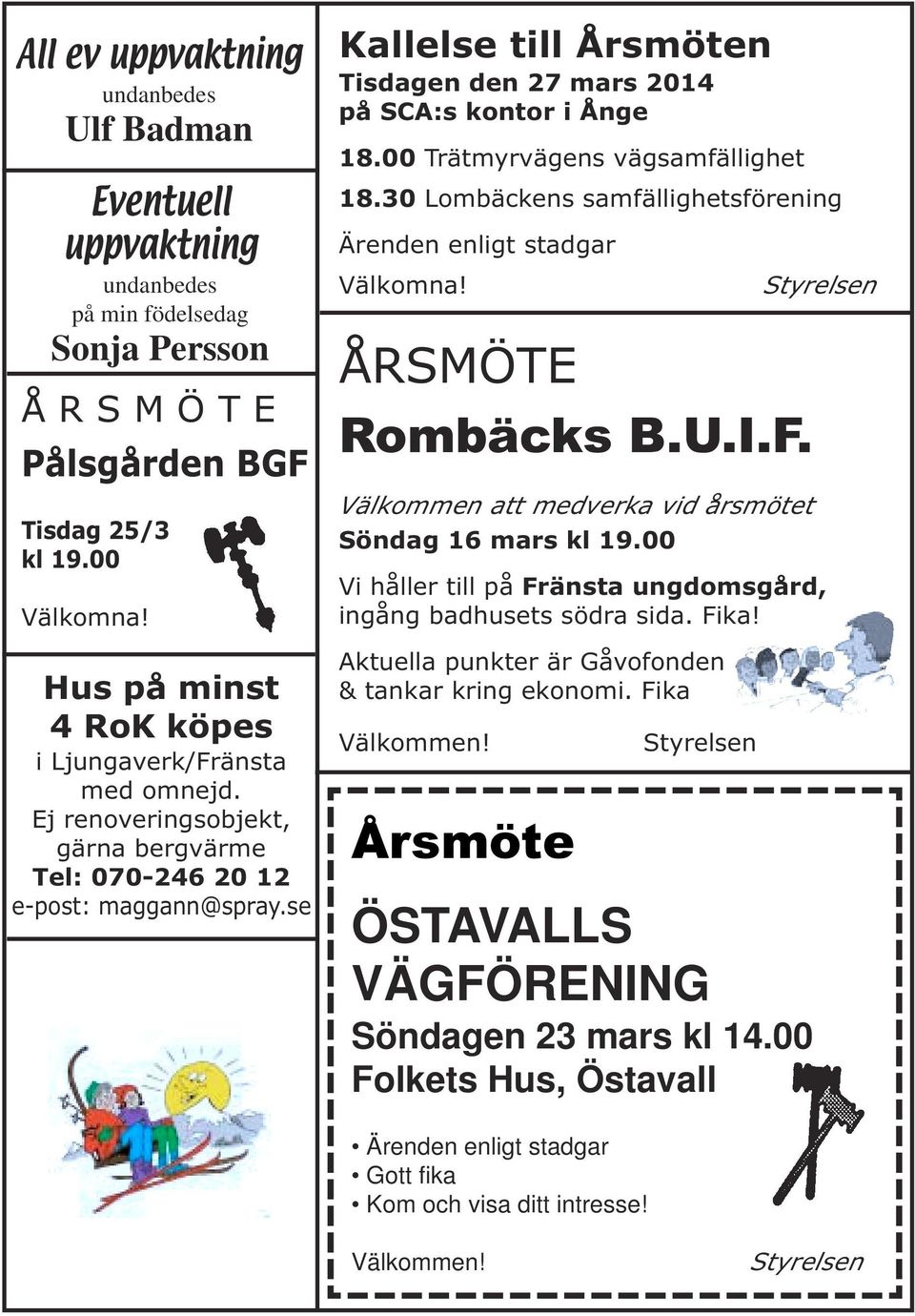 se Kallelse till Årsmöten Tisdagen den 27 mars 2014 på SCA:s kontor i Ånge 18.00 Trätmyrvägens vägsamfällighet 18.30 Lombäckens samfällighetsförening Ärenden enligt stadgar Välkomna!