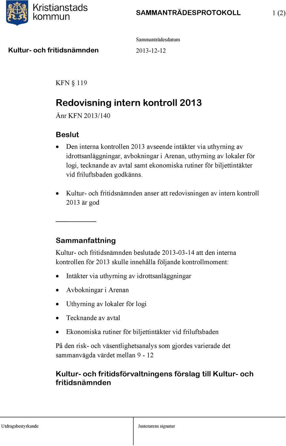 Kultur- och anser att redovisningen av intern kontroll 2013 är god Kultur- och beslutade 2013-03-14 att den interna kontrollen för 2013 skulle innehålla följande kontrollmoment: Intäkter