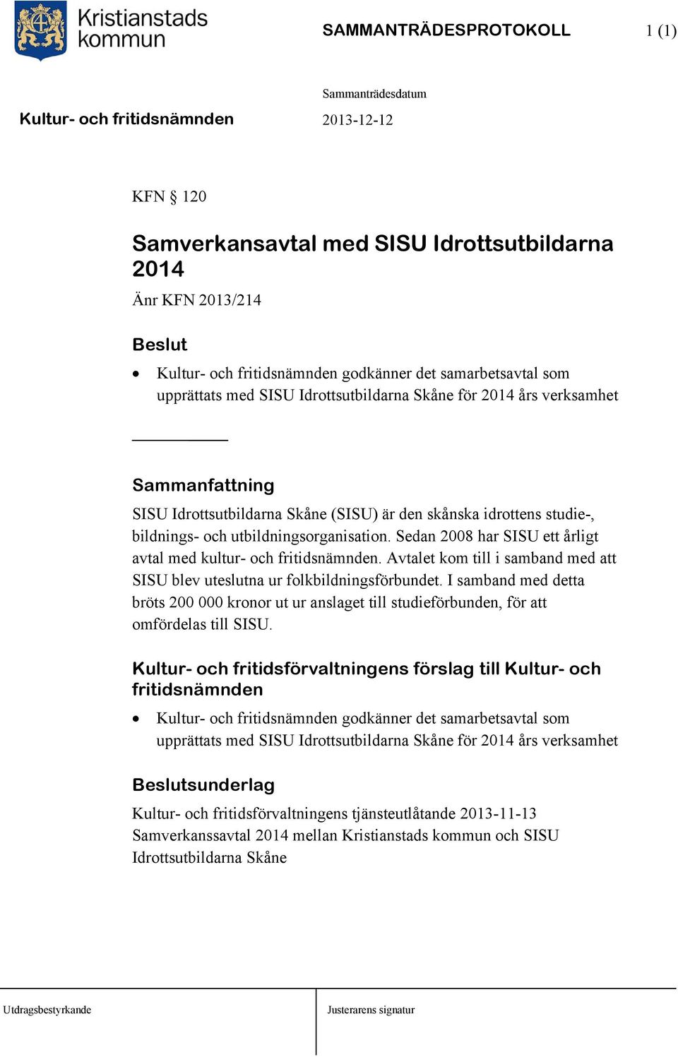 Avtalet kom till i samband med att SISU blev uteslutna ur folkbildningsförbundet. I samband med detta bröts 200 000 kronor ut ur anslaget till studieförbunden, för att omfördelas till SISU.