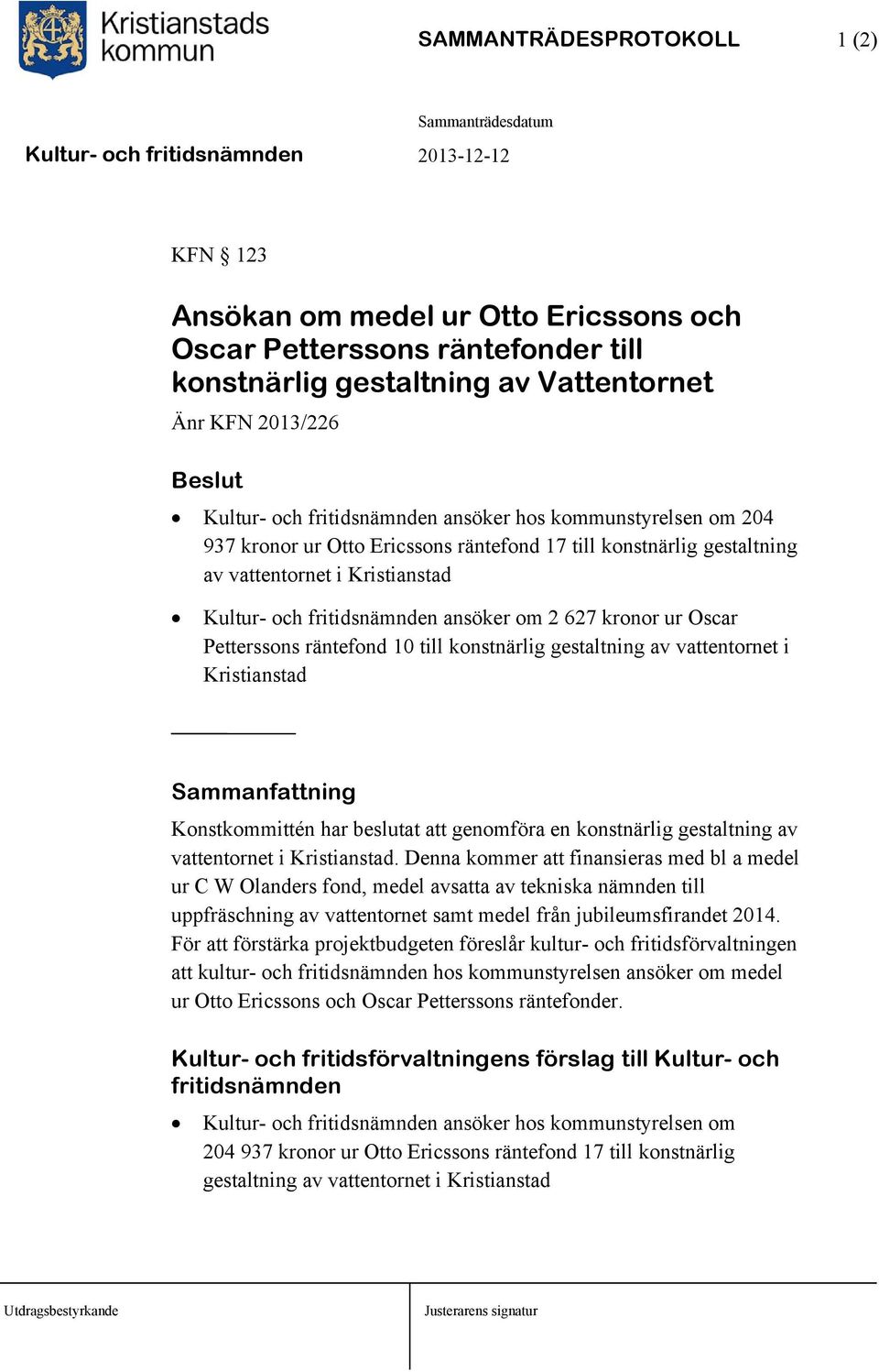 konstnärlig gestaltning av vattentornet i Kristianstad Konstkommittén har beslutat att genomföra en konstnärlig gestaltning av vattentornet i Kristianstad.