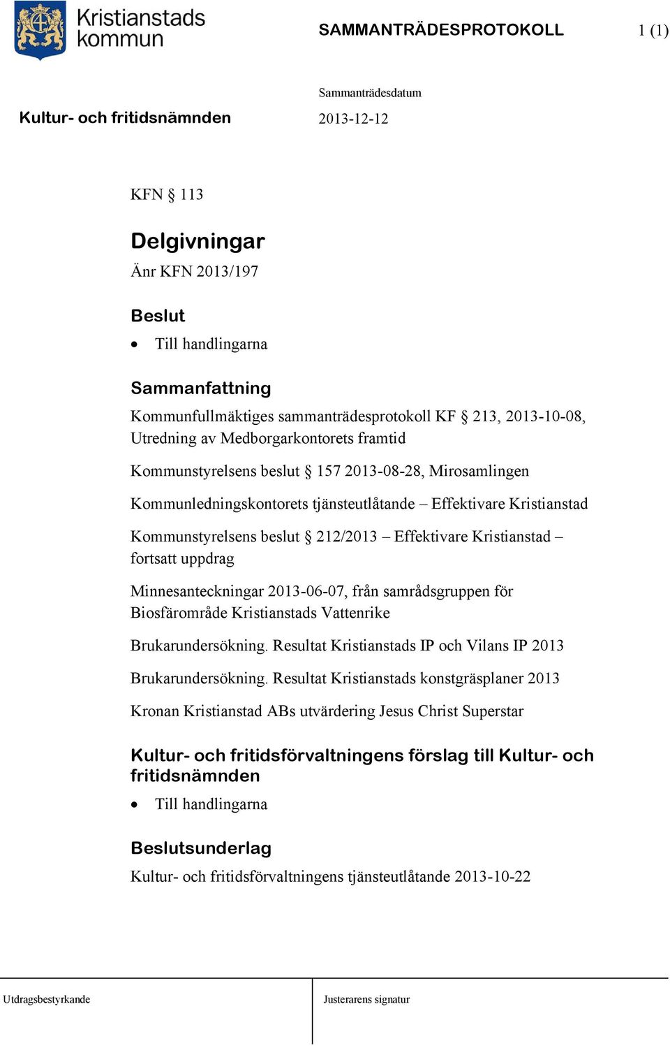 uppdrag Minnesanteckningar 2013-06-07, från samrådsgruppen för Biosfärområde Kristianstads Vattenrike Brukarundersökning. Resultat Kristianstads IP och Vilans IP 2013 Brukarundersökning.