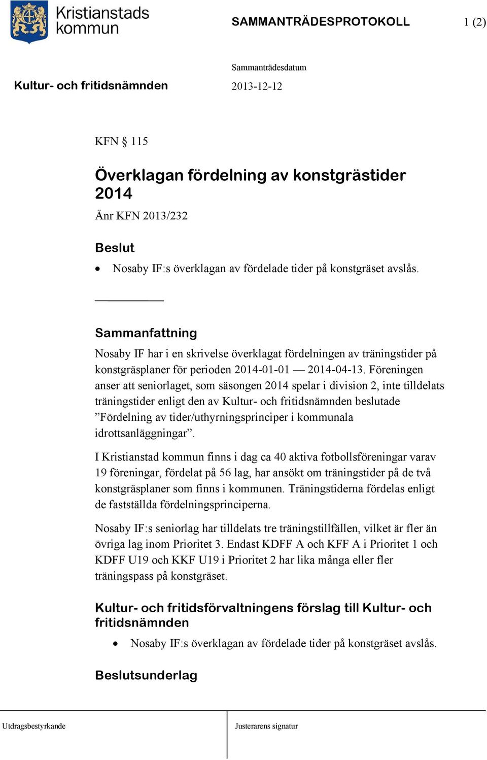 Föreningen anser att seniorlaget, som säsongen 2014 spelar i division 2, inte tilldelats träningstider enligt den av Kultur- och beslutade Fördelning av tider/uthyrningsprinciper i kommunala