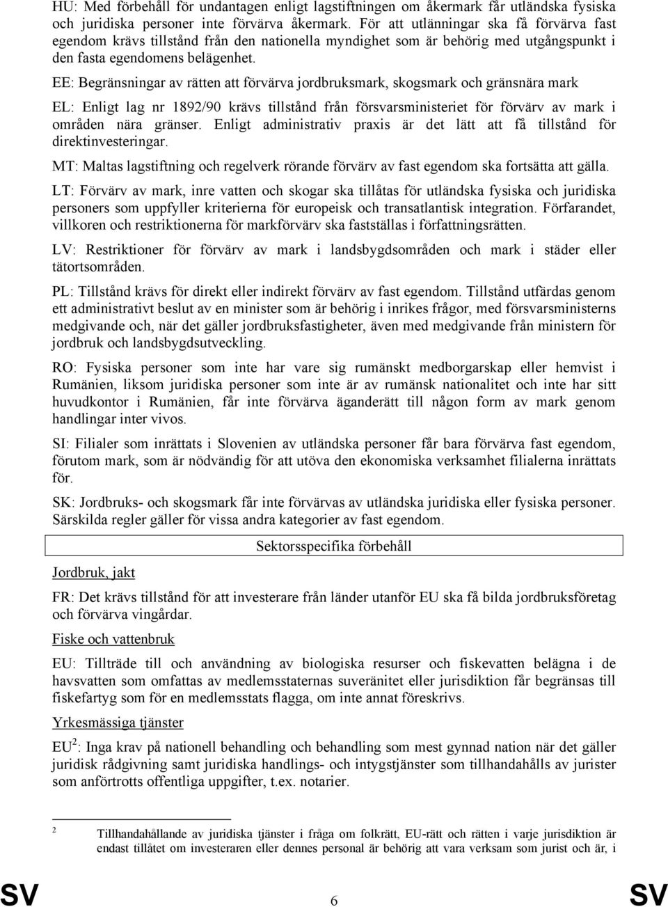 EE: Begränsningar av rätten att förvärva jordbruksmark, skogsmark och gränsnära mark EL: Enligt lag nr 1892/90 krävs tillstånd från försvarsministeriet för förvärv av mark i områden nära gränser.