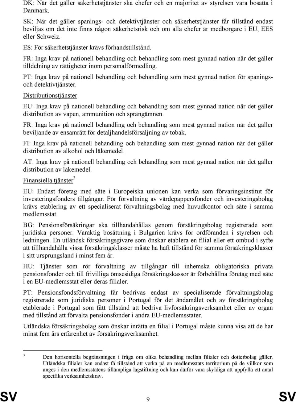 ES: För säkerhetstjänster krävs förhandstillstånd. FR: Inga krav på nationell behandling och behandling som mest gynnad nation när det gäller tilldelning av rättigheter inom personalförmedling.