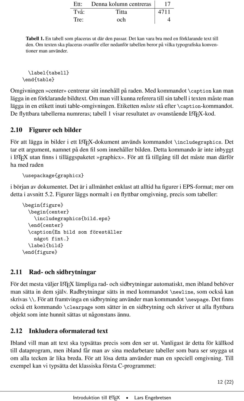 Med kommandot \caption kan man lägga in en förklarande bildtext. Om man vill kunna referera till sin tabell i texten måste man lägga in en etikett inuti table-omgivningen.