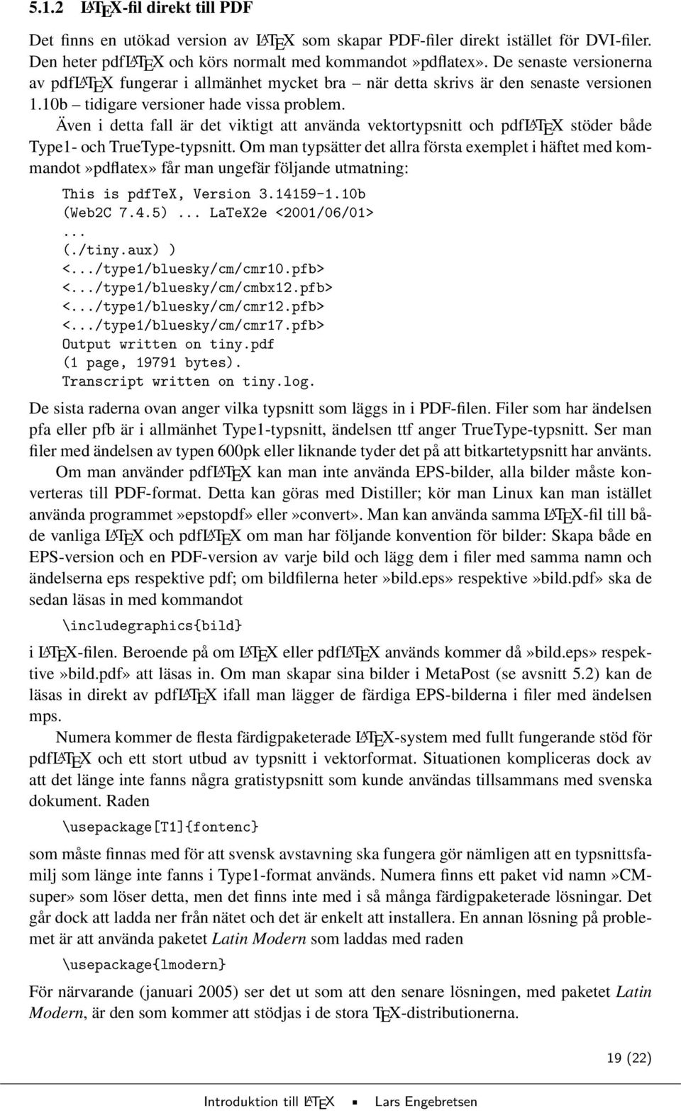 Även i detta fall är det viktigt att använda vektortypsnitt och pdfl A TEX stöder både Type1- och TrueType-typsnitt.