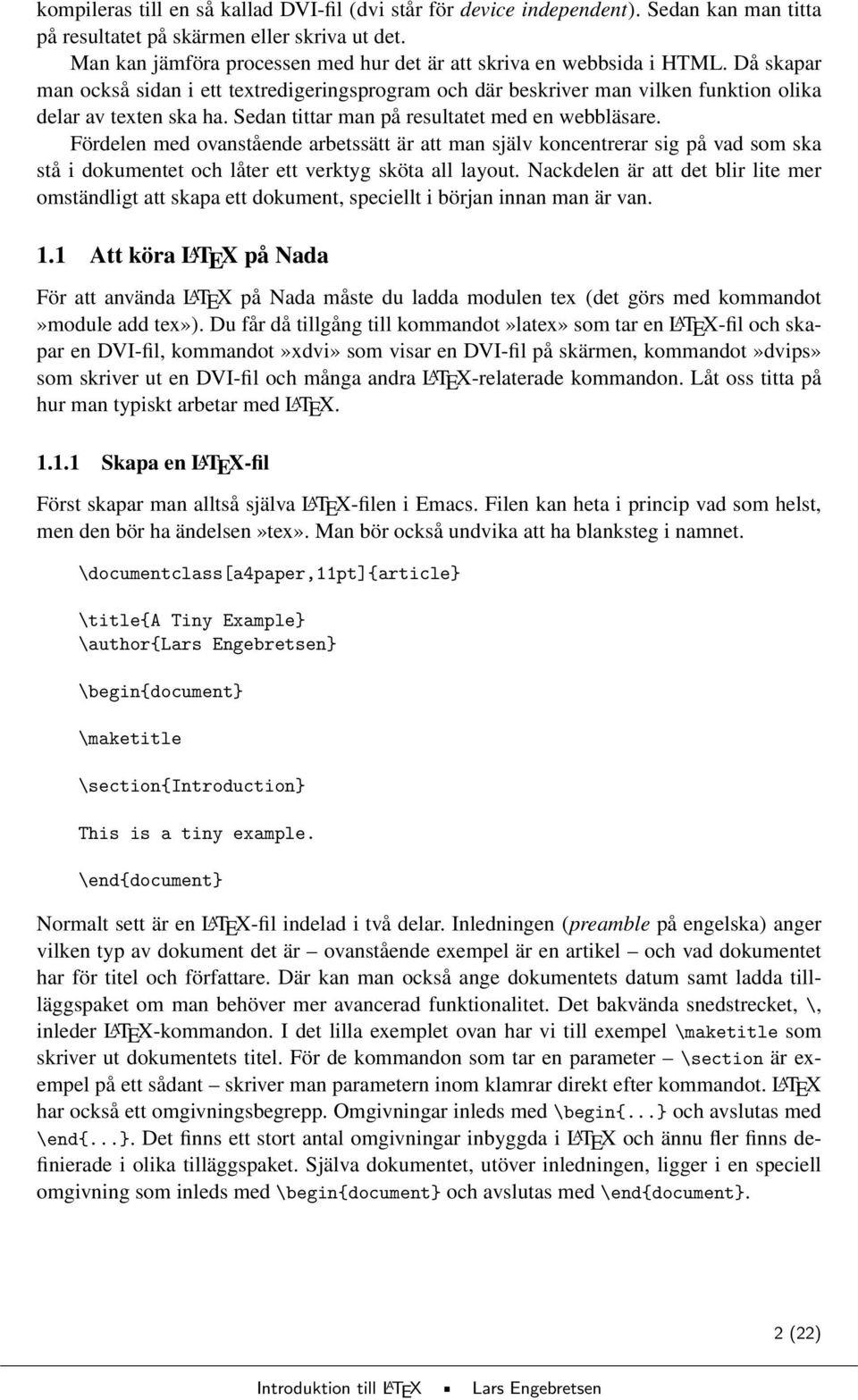 Sedan tittar man på resultatet med en webbläsare. Fördelen med ovanstående arbetssätt är att man själv koncentrerar sig på vad som ska stå i dokumentet och låter ett verktyg sköta all layout.