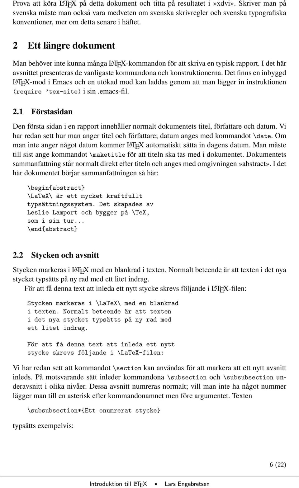 2 Ett längre dokument Man behöver inte kunna många L A TEX-kommandon för att skriva en typisk rapport. I det här avsnittet presenteras de vanligaste kommandona och konstruktionerna.