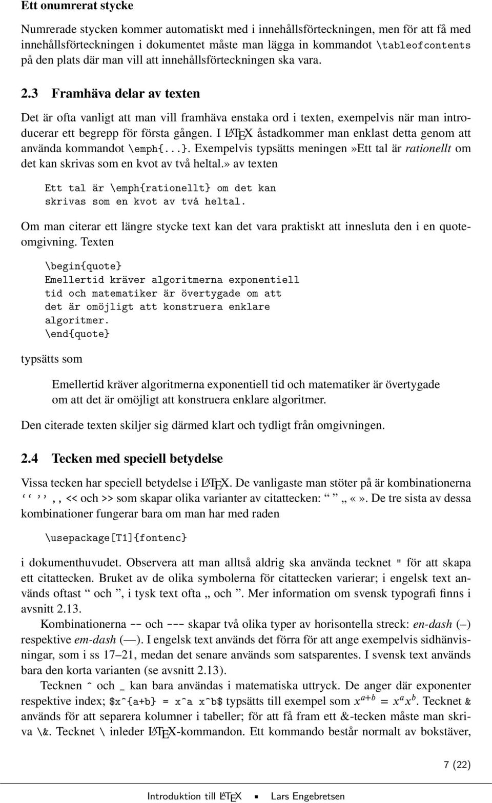 3 Framhäva delar av texten Det är ofta vanligt att man vill framhäva enstaka ord i texten, exempelvis när man introducerar ett begrepp för första gången.