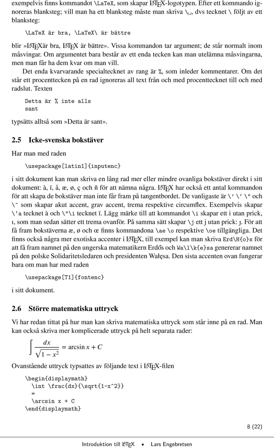 Vissa kommandon tar argument; de står normalt inom måsvingar. Om argumentet bara består av ett enda tecken kan man utelämna måsvingarna, men man får ha dem kvar om man vill.