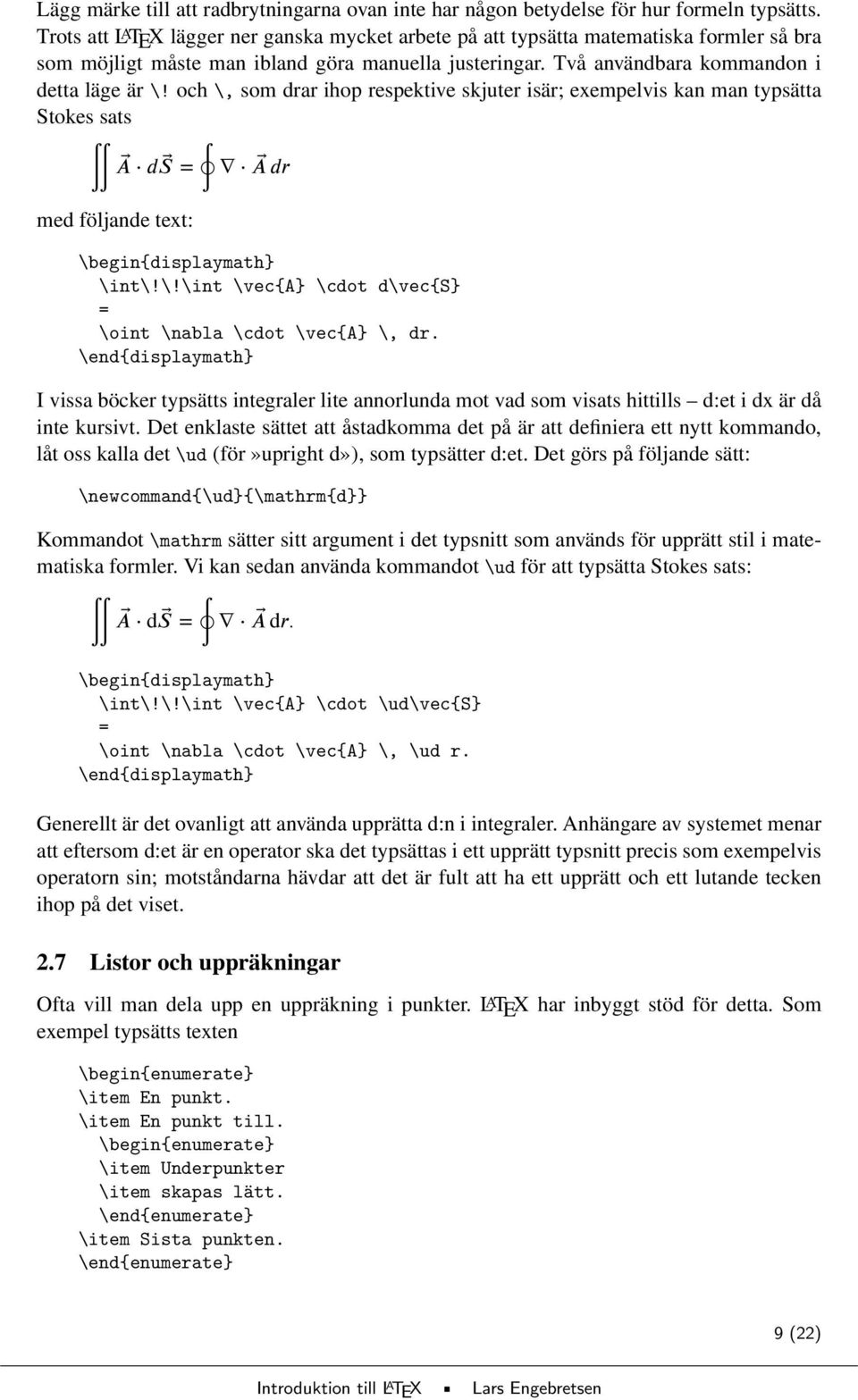 och \, som drar ihop respektive skjuter isär; exempelvis kan man typsätta Stokes sats A d S = A dr med följande text: \begin{displaymath} \int\!\!\int \vec{a} \cdot d\vec{s} = \oint \nabla \cdot \vec{a} \, dr.