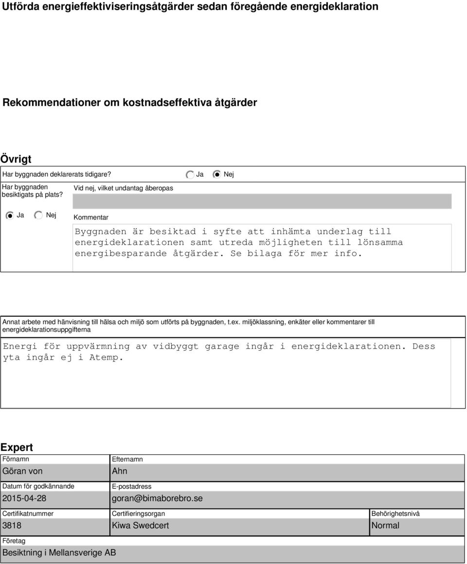 Se bilaga för mer info. Annat arbete med hänvisning till hälsa och miljö som utförts på byggnaden, t.ex.