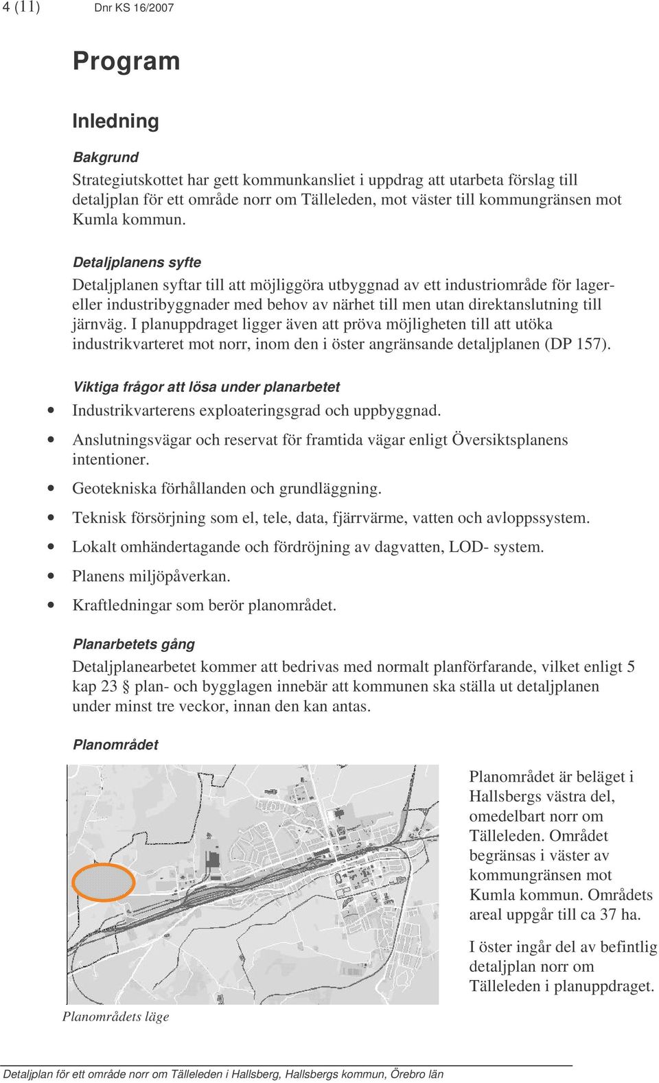 Detaljplanens syfte Detaljplanen syftar till att möjliggöra utbyggnad av ett industriområde för lagereller industribyggnader med behov av närhet till men utan direktanslutning till järnväg.