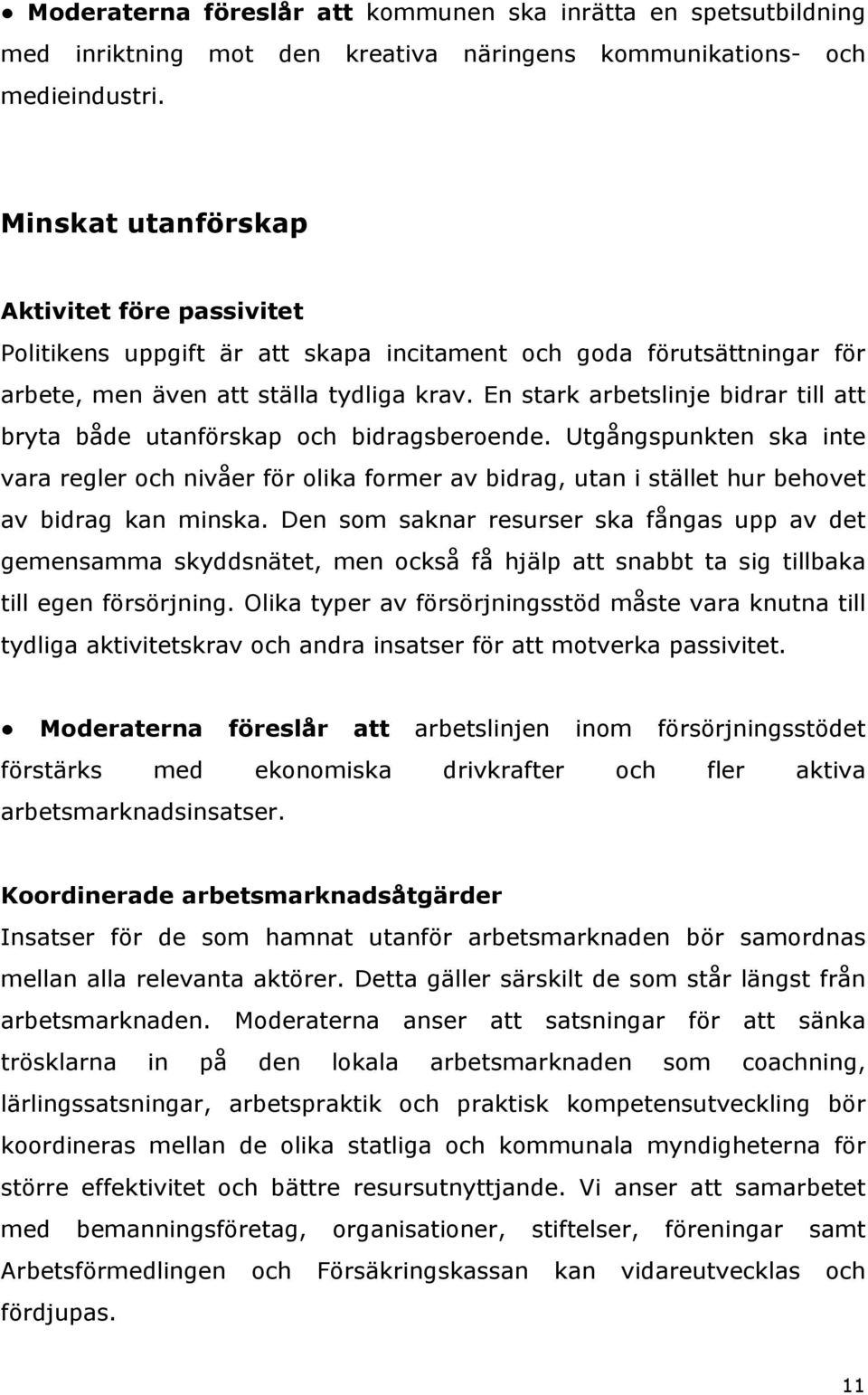 En stark arbetslinje bidrar till att bryta både utanförskap och bidragsberoende.