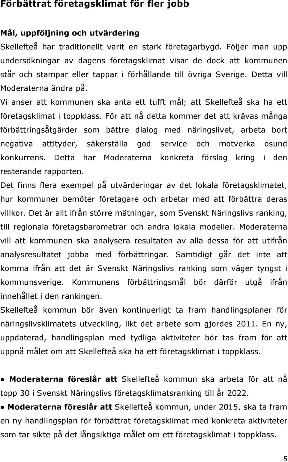 Vi anser att kommunen ska anta ett tufft mål; att Skellefteå ska ha ett företagsklimat i toppklass.