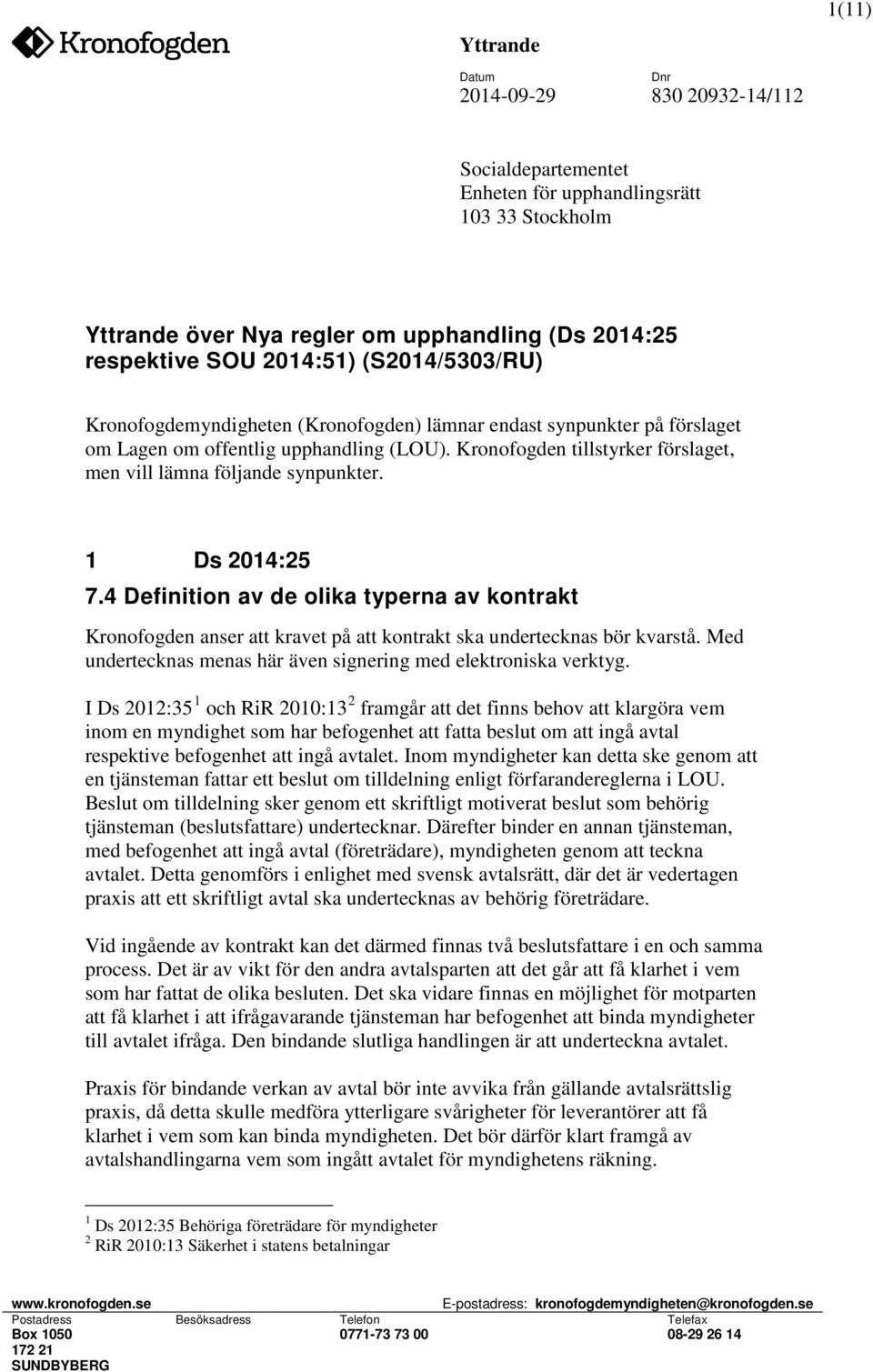 4 Definition av de olika typerna av kontrakt Kronofogden anser att kravet på att kontrakt ska undertecknas bör kvarstå. Med undertecknas menas här även signering med elektroniska verktyg.