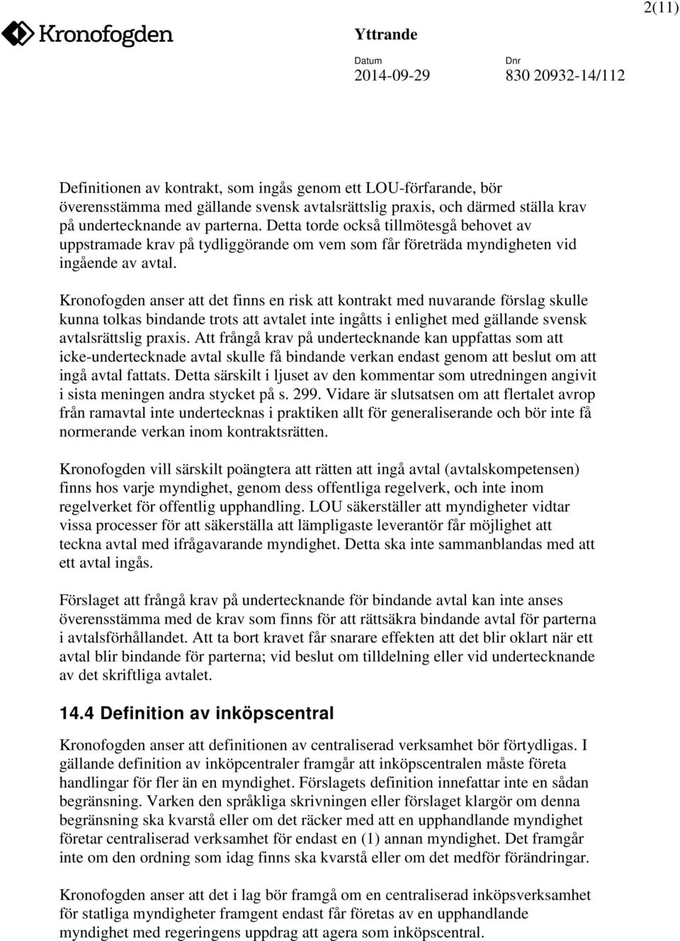 Kronofogden anser att det finns en risk att kontrakt med nuvarande förslag skulle kunna tolkas bindande trots att avtalet inte ingåtts i enlighet med gällande svensk avtalsrättslig praxis.