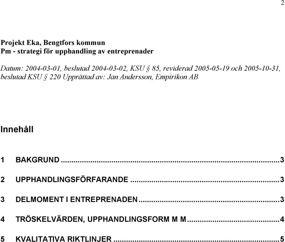 Upprättad av: Jan Andersson, Empirikon AB Innehåll 1 BAKGRUND...3 2 UPPHANDLINGSFÖRFARANDE.