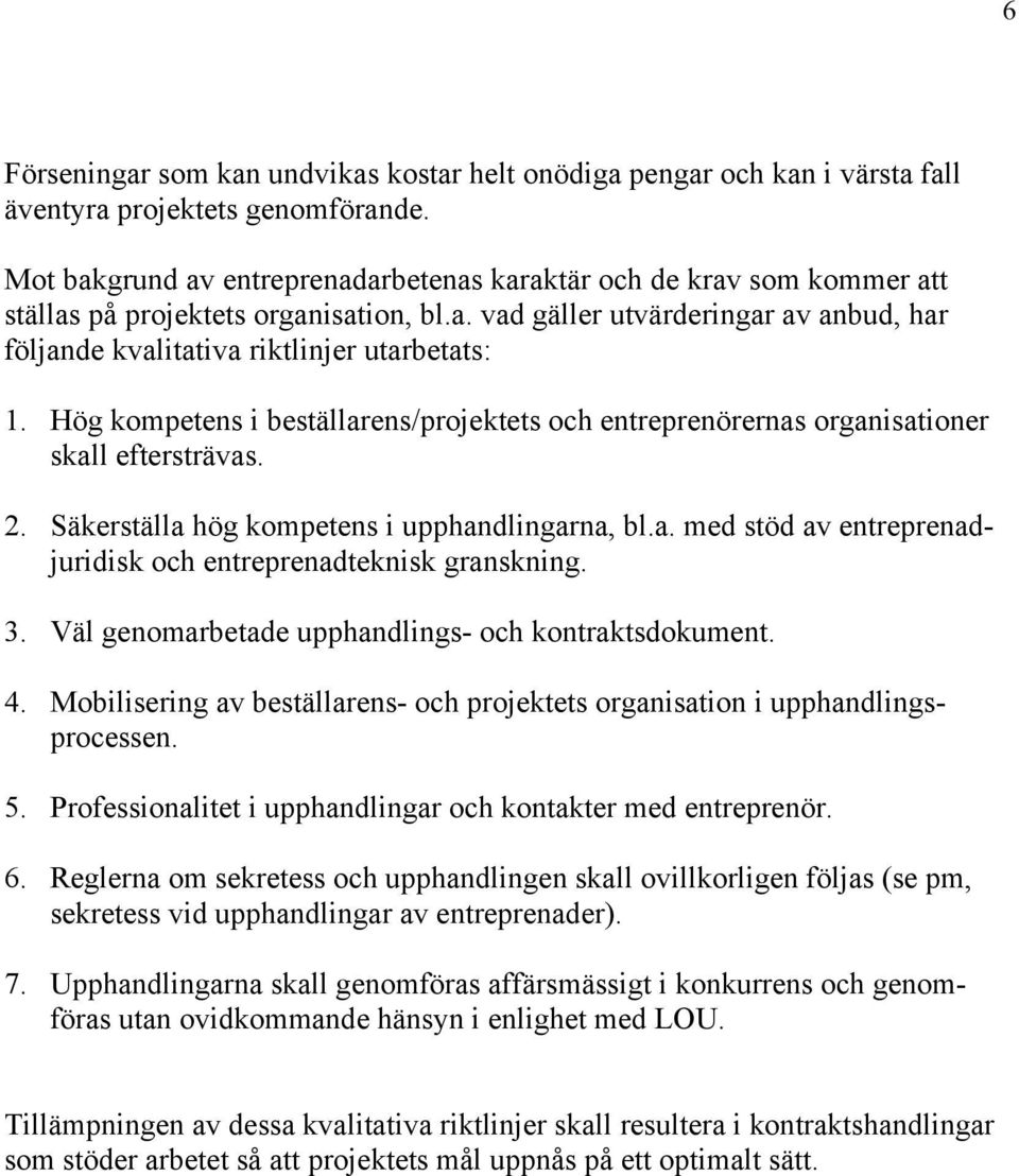 Hög kompetens i beställarens/projektets och entreprenörernas organisationer skall eftersträvas. 2. Säkerställa hög kompetens i upphandlingarna, bl.a. med stöd av entreprenadjuridisk och entreprenadteknisk granskning.