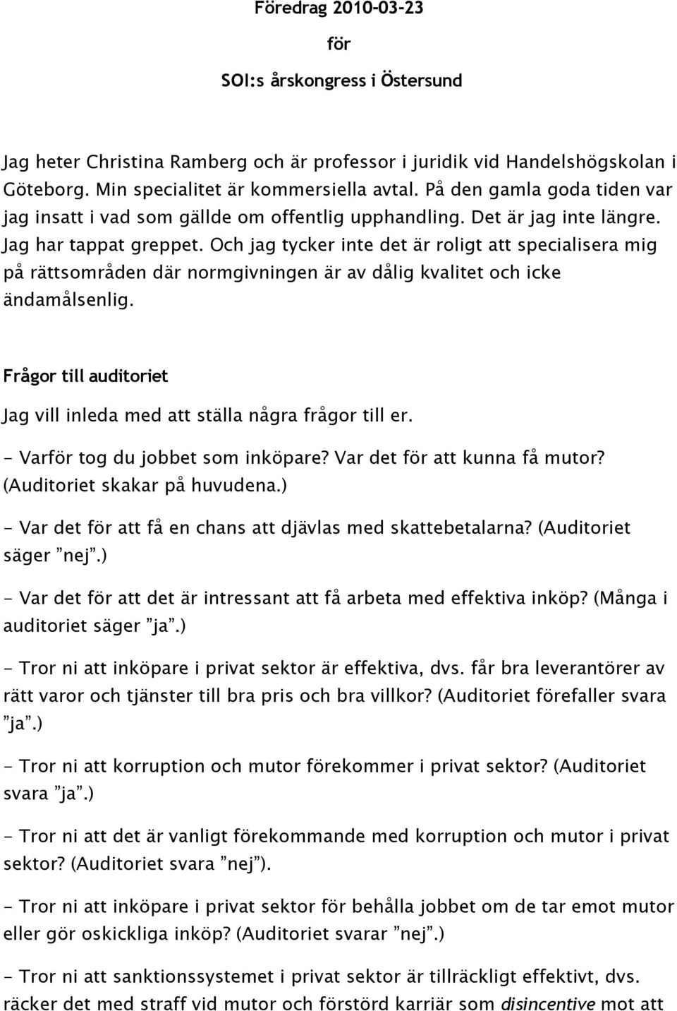 Och jag tycker inte det är roligt att specialisera mig på rättsområden där normgivningen är av dålig kvalitet och icke ändamålsenlig.