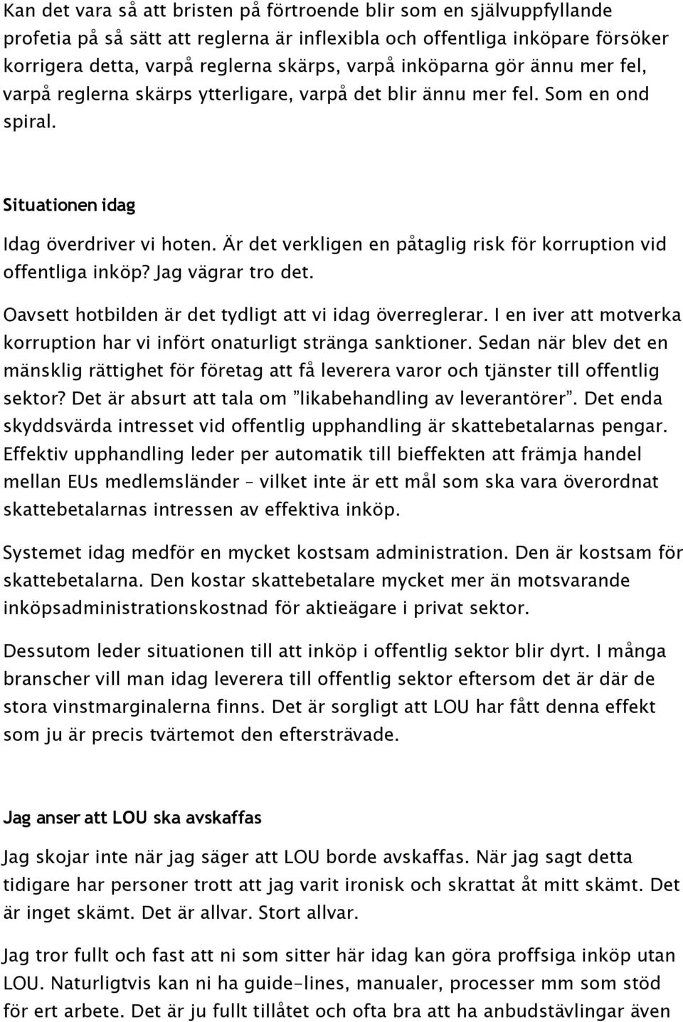 Är det verkligen en påtaglig risk för korruption vid offentliga inköp? Jag vägrar tro det. Oavsett hotbilden är det tydligt att vi idag överreglerar.