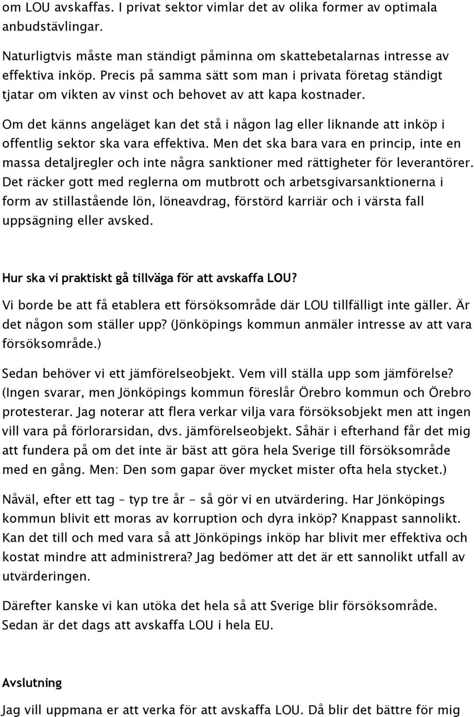 Om det känns angeläget kan det stå i någon lag eller liknande att inköp i offentlig sektor ska vara effektiva.