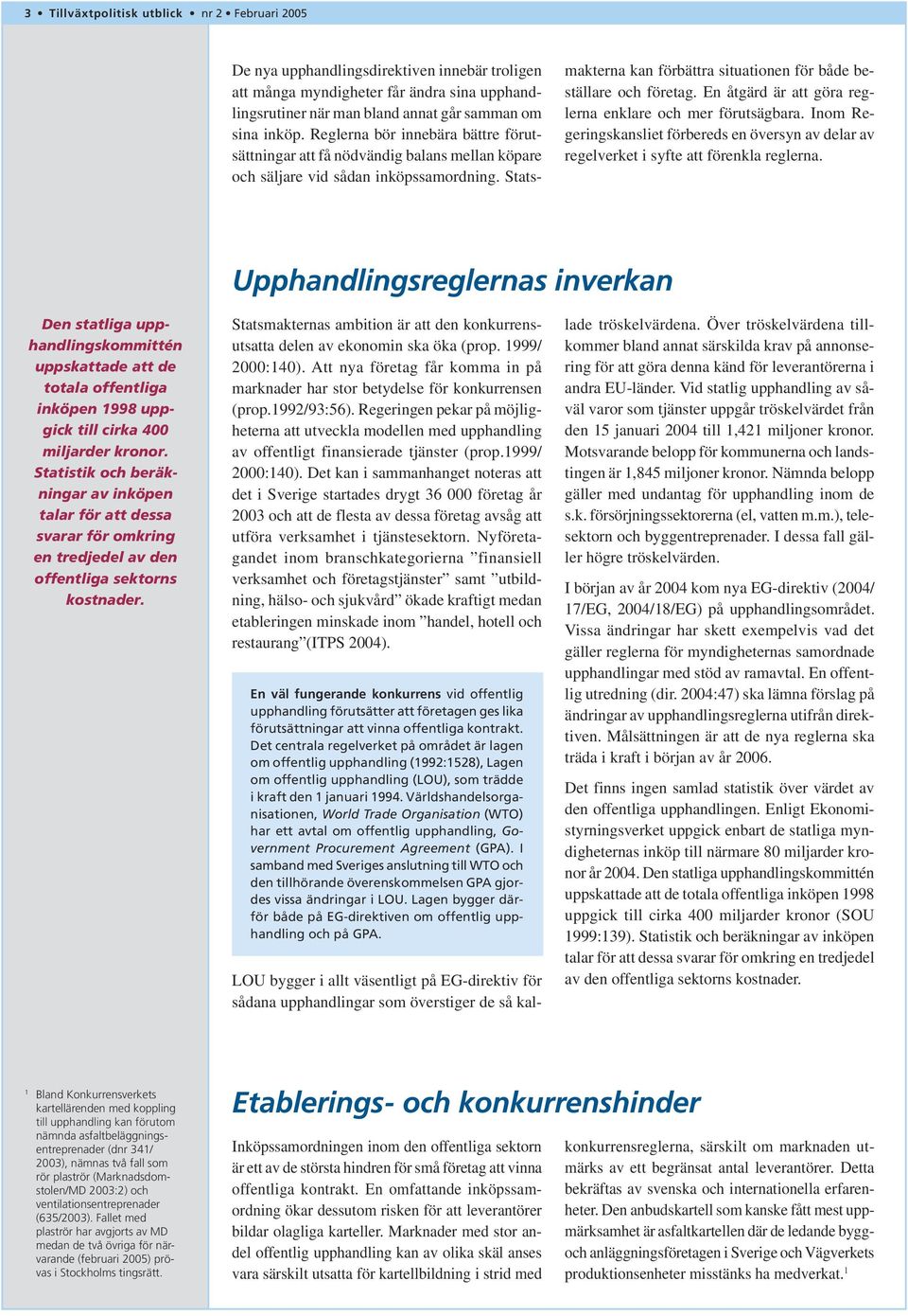 En åtgärd är att göra reglerna enklare och mer förutsägbara. Inom Regeringskansliet förbereds en översyn av delar av regelverket i syfte att förenkla reglerna.