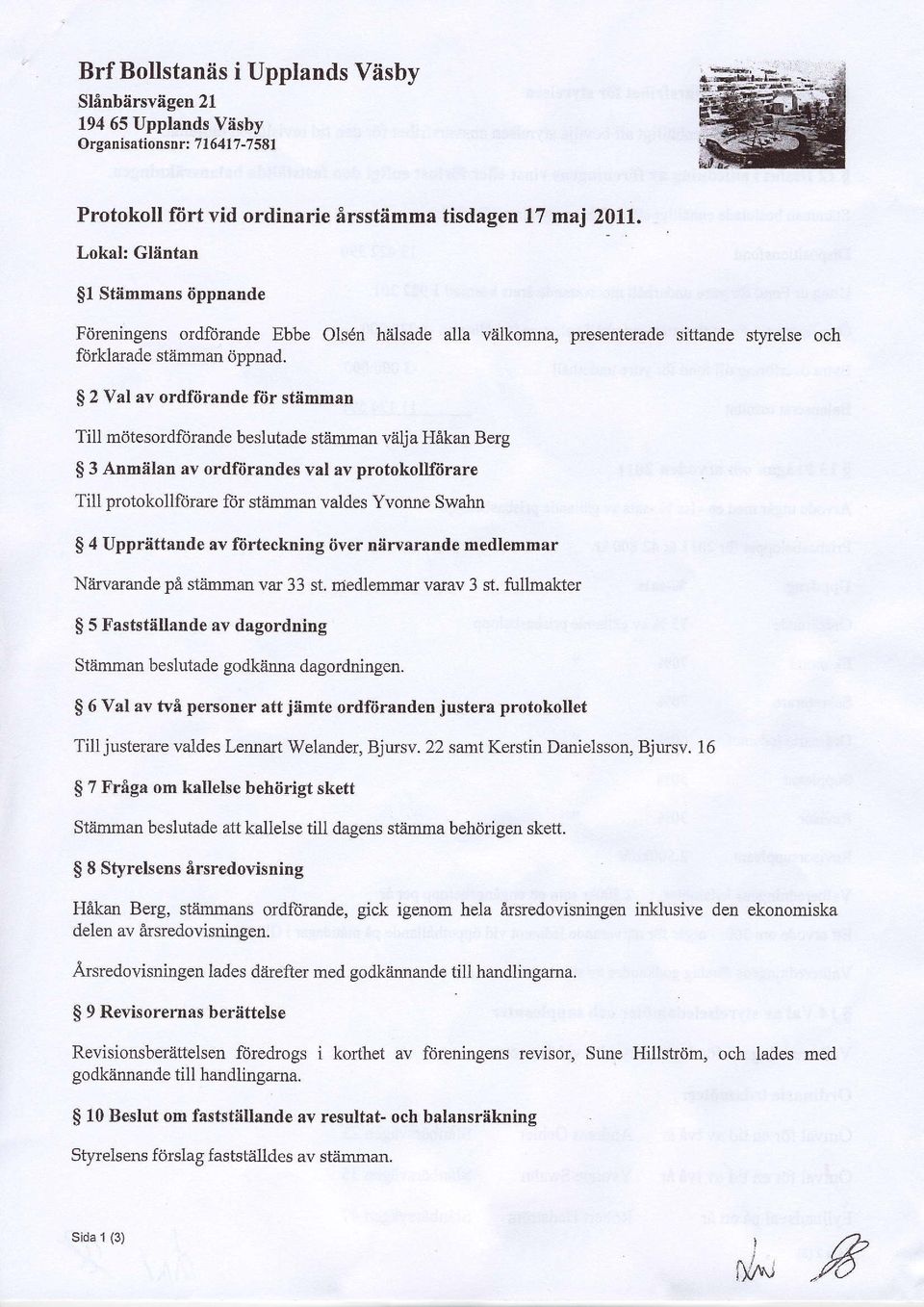 $ 2 Val av odfiiande fii stemman Till m6tesodfdande beslutade st2imman viilja HAkan Beg $ 3 Anmiilan av odftiandes val av pofokollfiiae Till potokollftiae fti stlimman valdes Yvonne Swahn $ 4