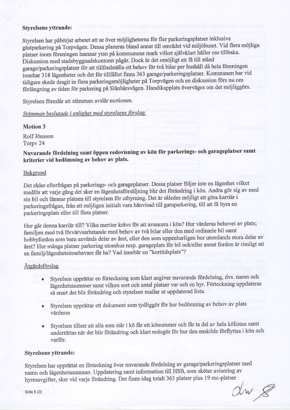 Dock ii det omiijligt att ff till stand gaage/pakeingsplatse fd att tillfedstiilla ett behov fti tvi bila pe hushall di hela f<ieningen innef,a 318 lagen-hete och det fti tillftillet finns 363