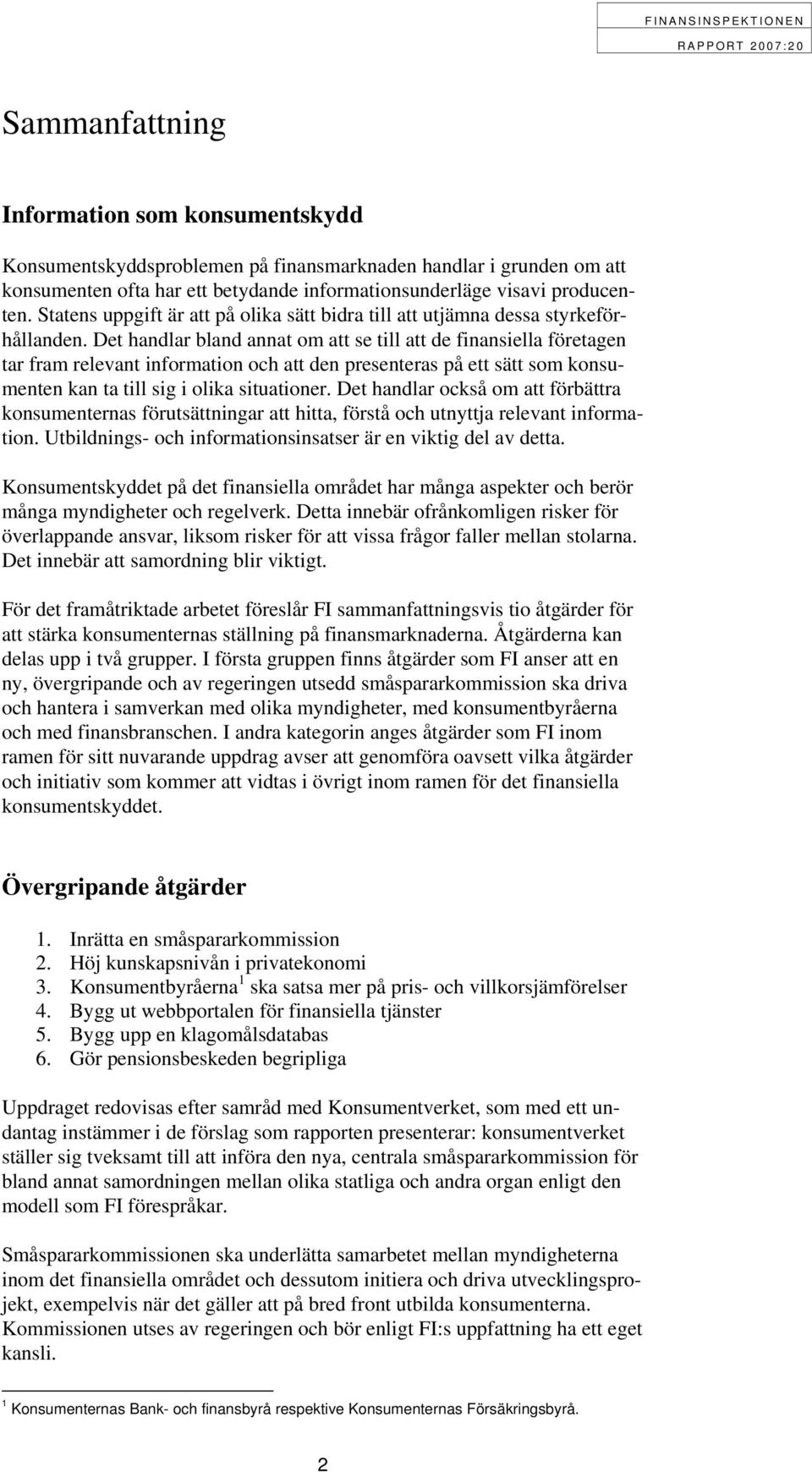 Det handlar bland annat om att se till att de finansiella företagen tar fram relevant information och att den presenteras på ett sätt som konsumenten kan ta till sig i olika situationer.