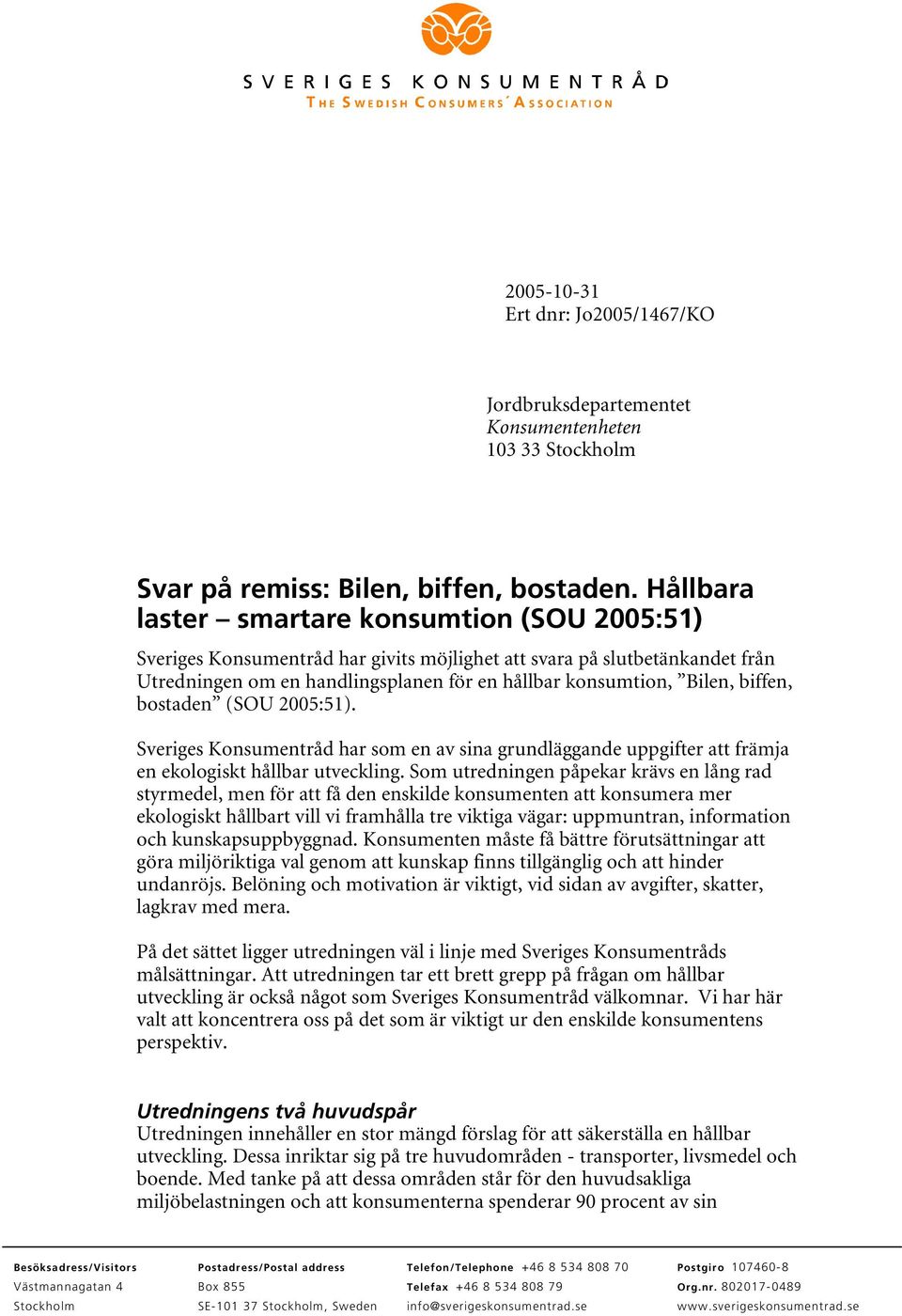 biffen, bostaden (SOU 2005:51). Sveriges Konsumentråd har som en av sina grundläggande uppgifter att främja en ekologiskt hållbar utveckling.