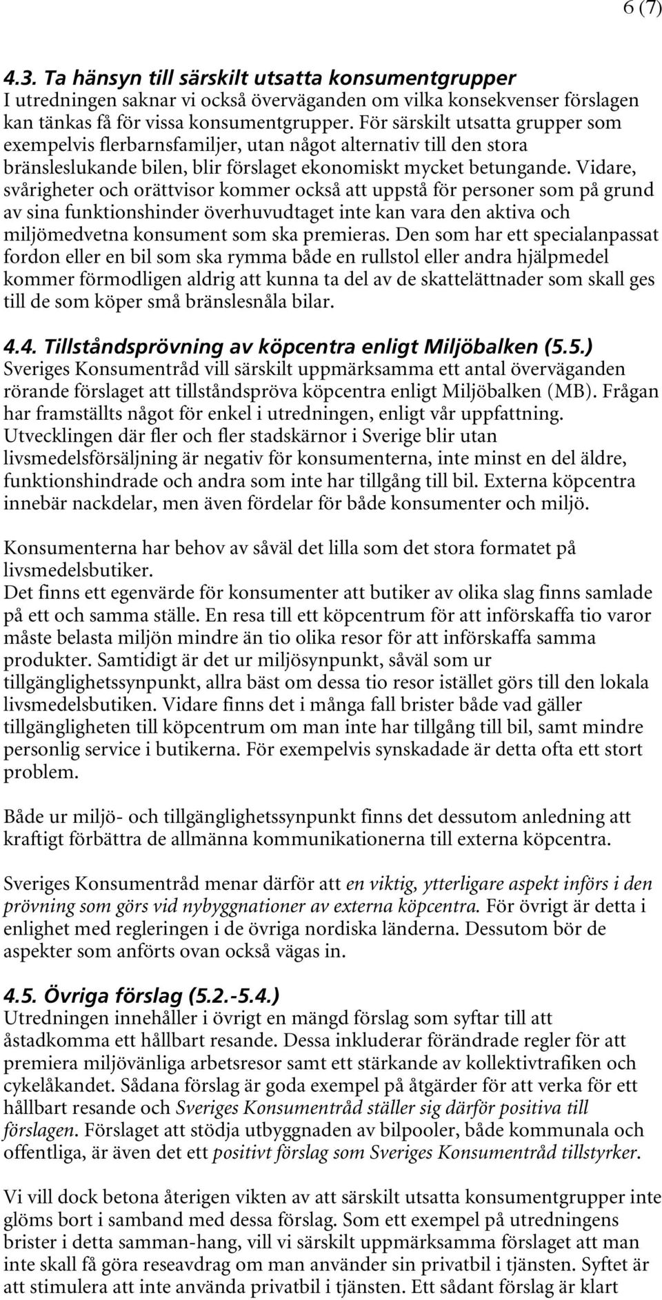 Vidare, svårigheter och orättvisor kommer också att uppstå för personer som på grund av sina funktionshinder överhuvudtaget inte kan vara den aktiva och miljömedvetna konsument som ska premieras.