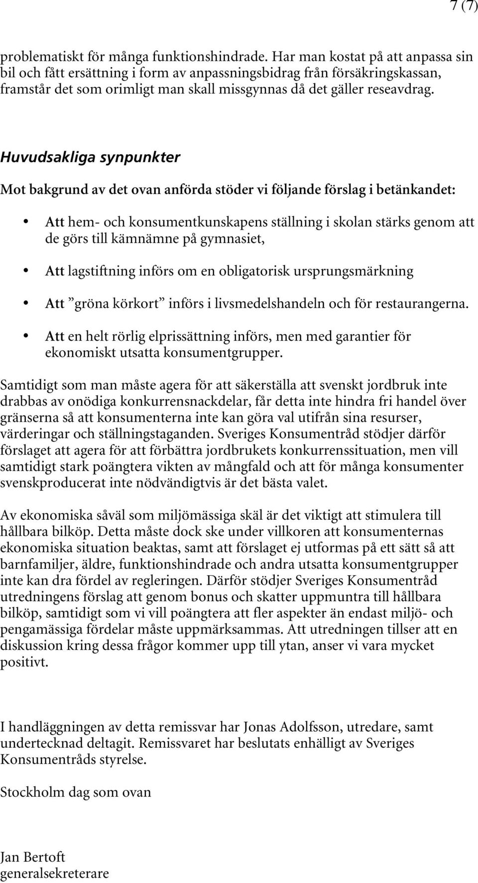 Huvudsakliga synpunkter Mot bakgrund av det ovan anförda stöder vi följande förslag i betänkandet: Att hem- och konsumentkunskapens ställning i skolan stärks genom att de görs till kämnämne på