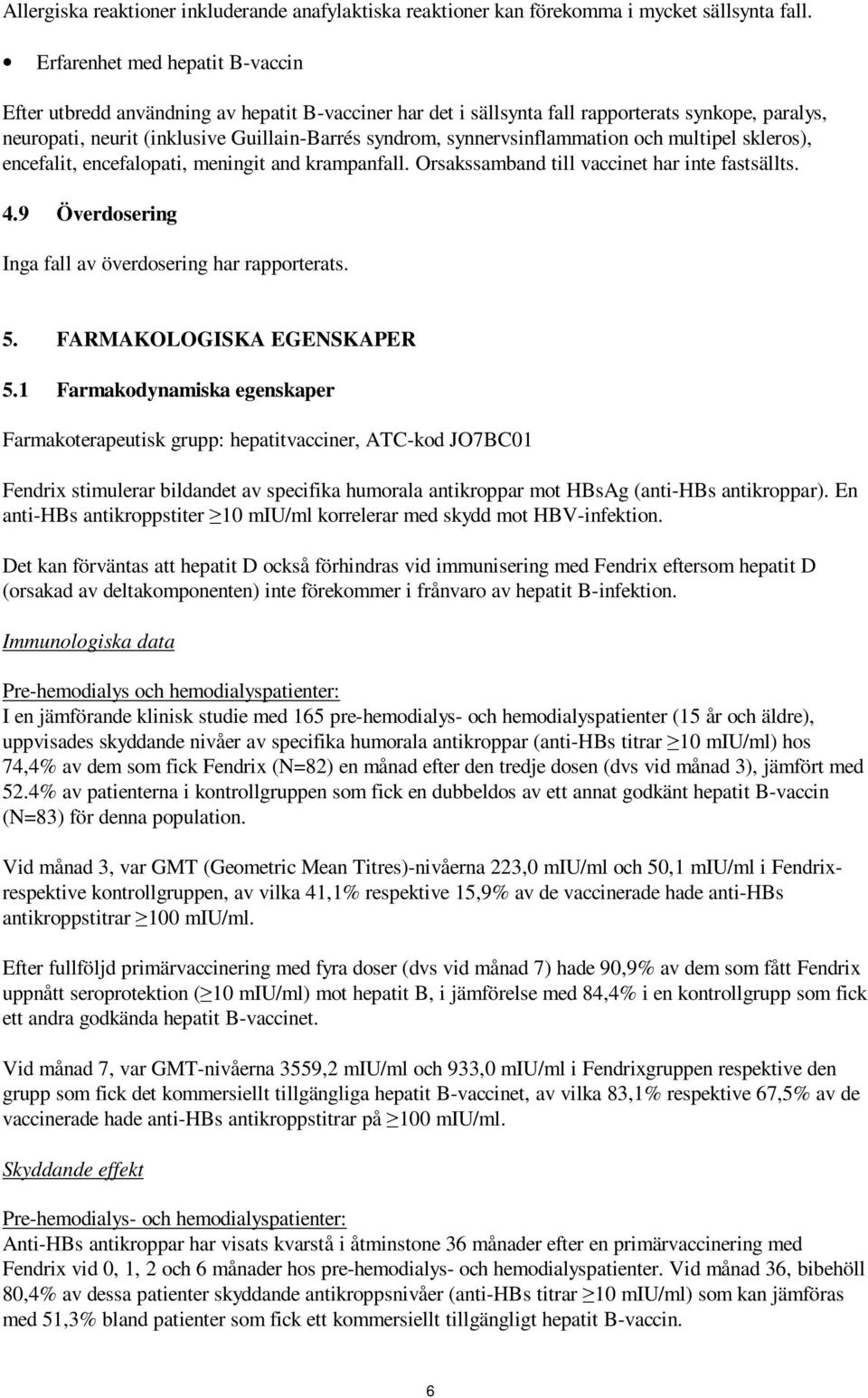 synnervsinflammation och multipel skleros), encefalit, encefalopati, meningit and krampanfall. Orsakssamband till vaccinet har inte fastsällts. 4.