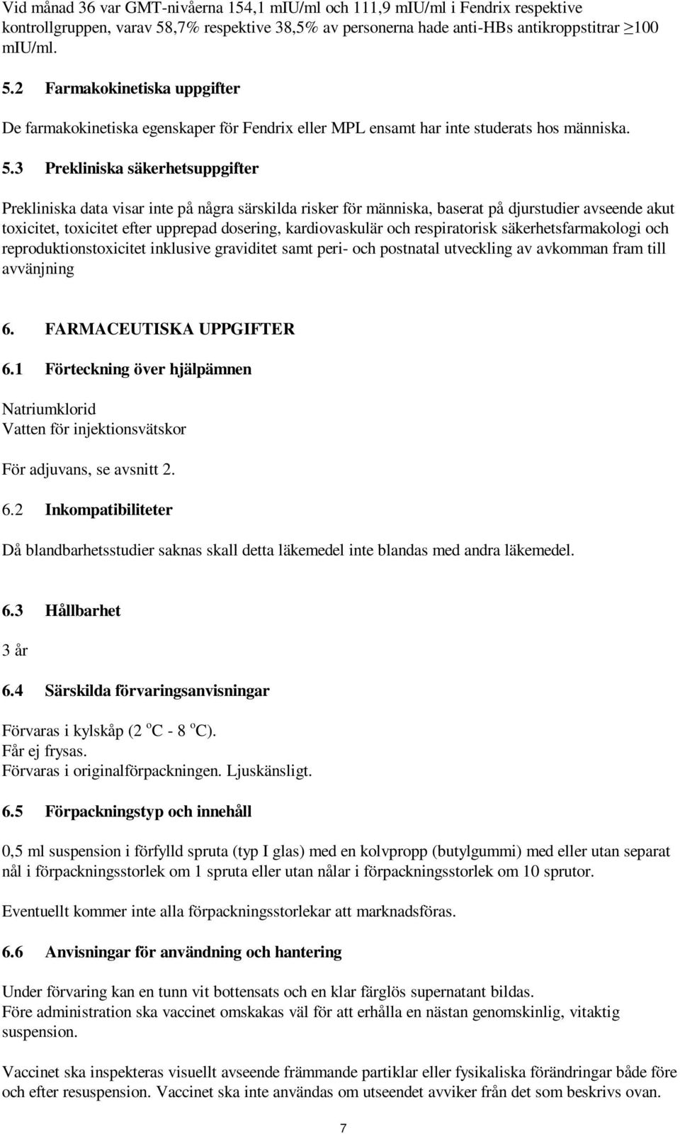 2 Farmakokinetiska uppgifter De farmakokinetiska egenskaper för Fendrix eller MPL ensamt har inte studerats hos människa. 5.