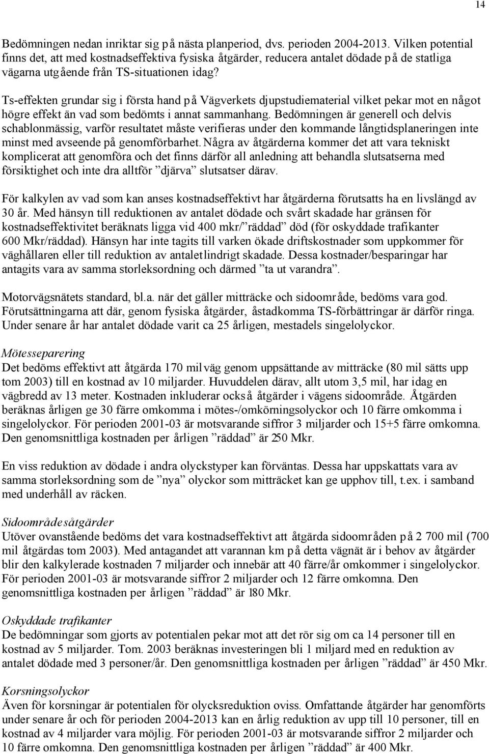 Ts-effekten grundar sig i första hand på Vägverkets djupstudiematerial vilket pekar mot en något högre effekt än vad som bedömts i annat sammanhang.