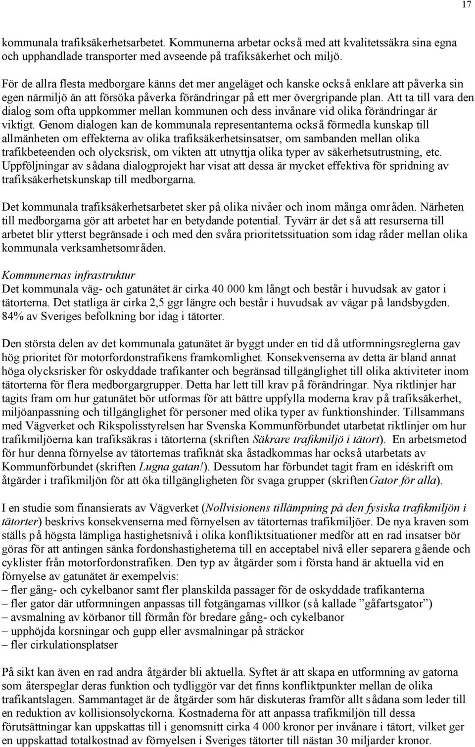 Att ta till vara den dialog som ofta uppkommer mellan kommunen och dess invånare vid olika förändringar är viktigt.