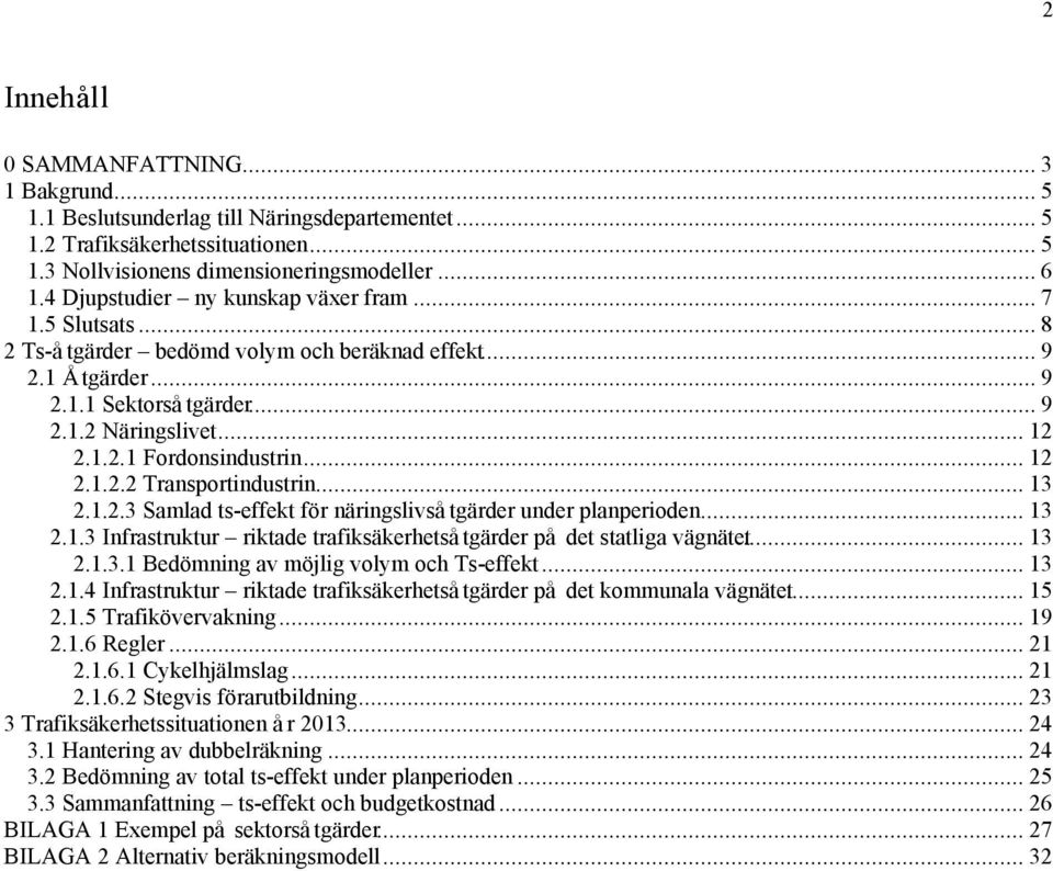 .. 12 2.1.2.2 Transportindustrin... 13 2.1.2.3 Samlad ts-effekt för näringslivsåtgärder under planperioden... 13 2.1.3 Infrastruktur riktade trafiksäkerhetsåtgärder på det statliga vägnätet... 13 2.1.3.1 Bedömning av möjlig volym och Ts-effekt.