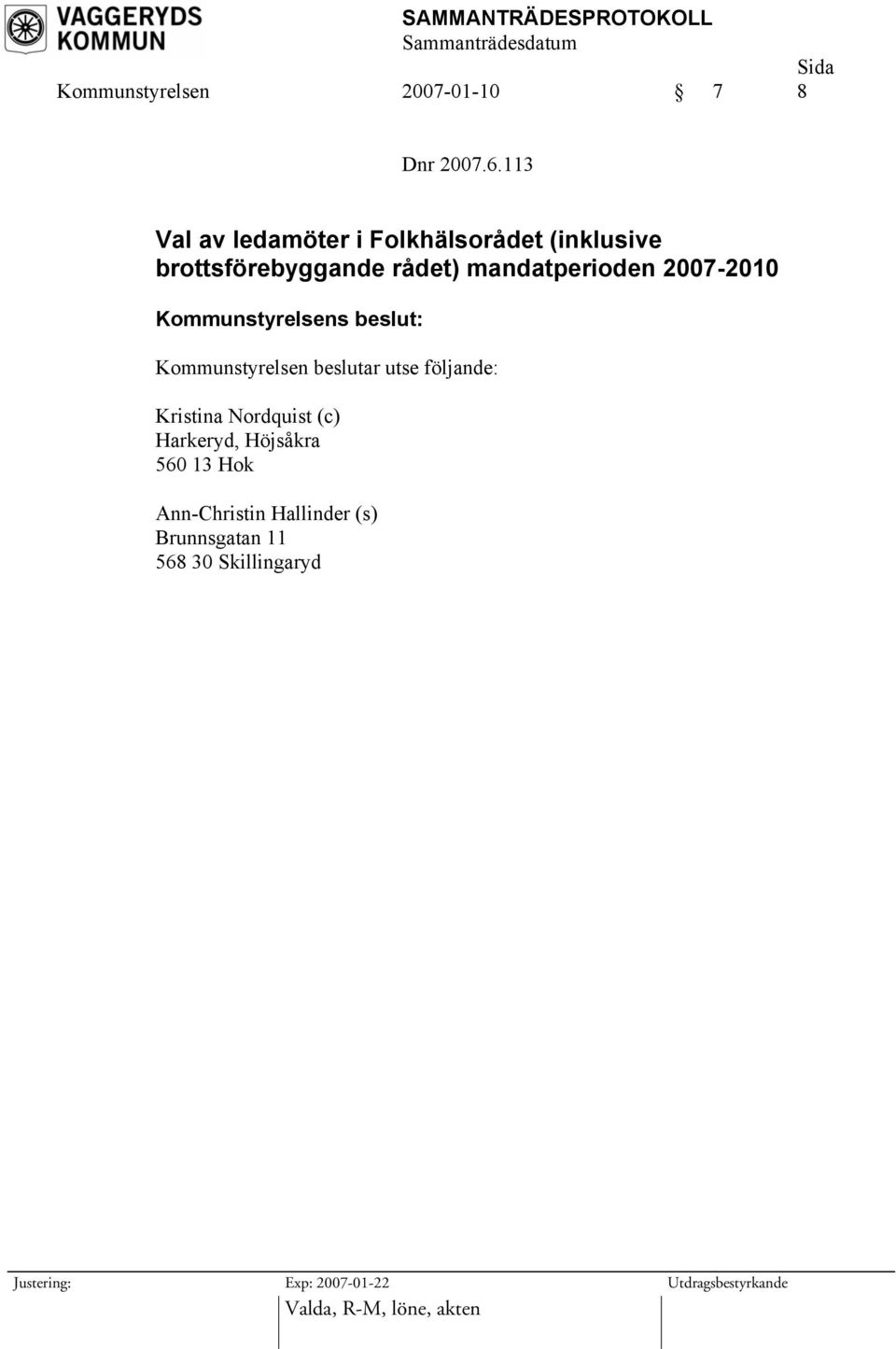 mandatperioden 2007-2010 Kommunstyrelsen beslutar utse följande: Kristina