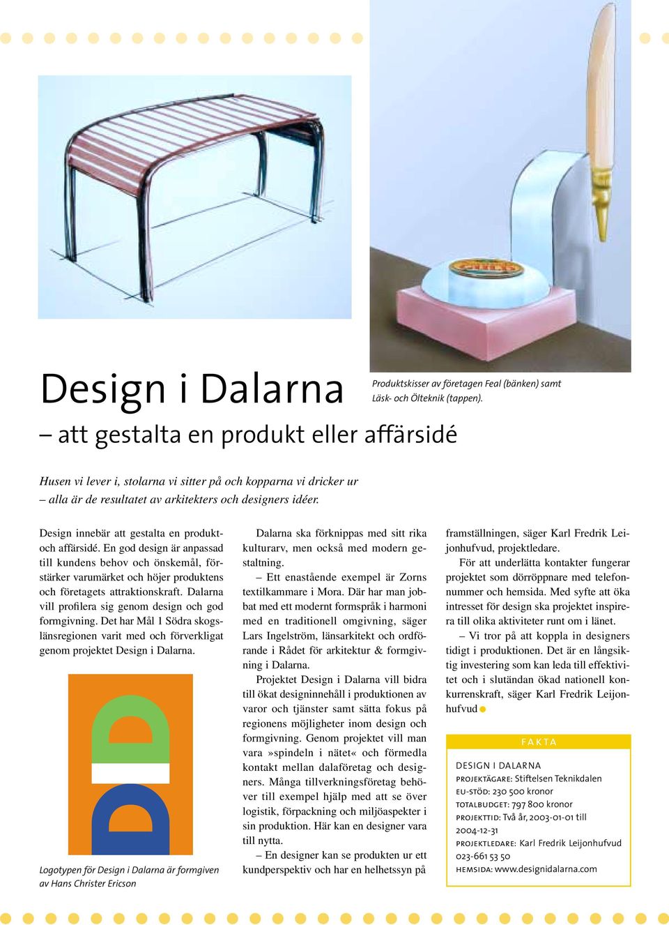 Design innebär att gestalta en produktoch affärsidé. En god design är anpassad till kundens behov och önskemål, förstärker varumärket och höjer produktens och företagets attraktionskraft.