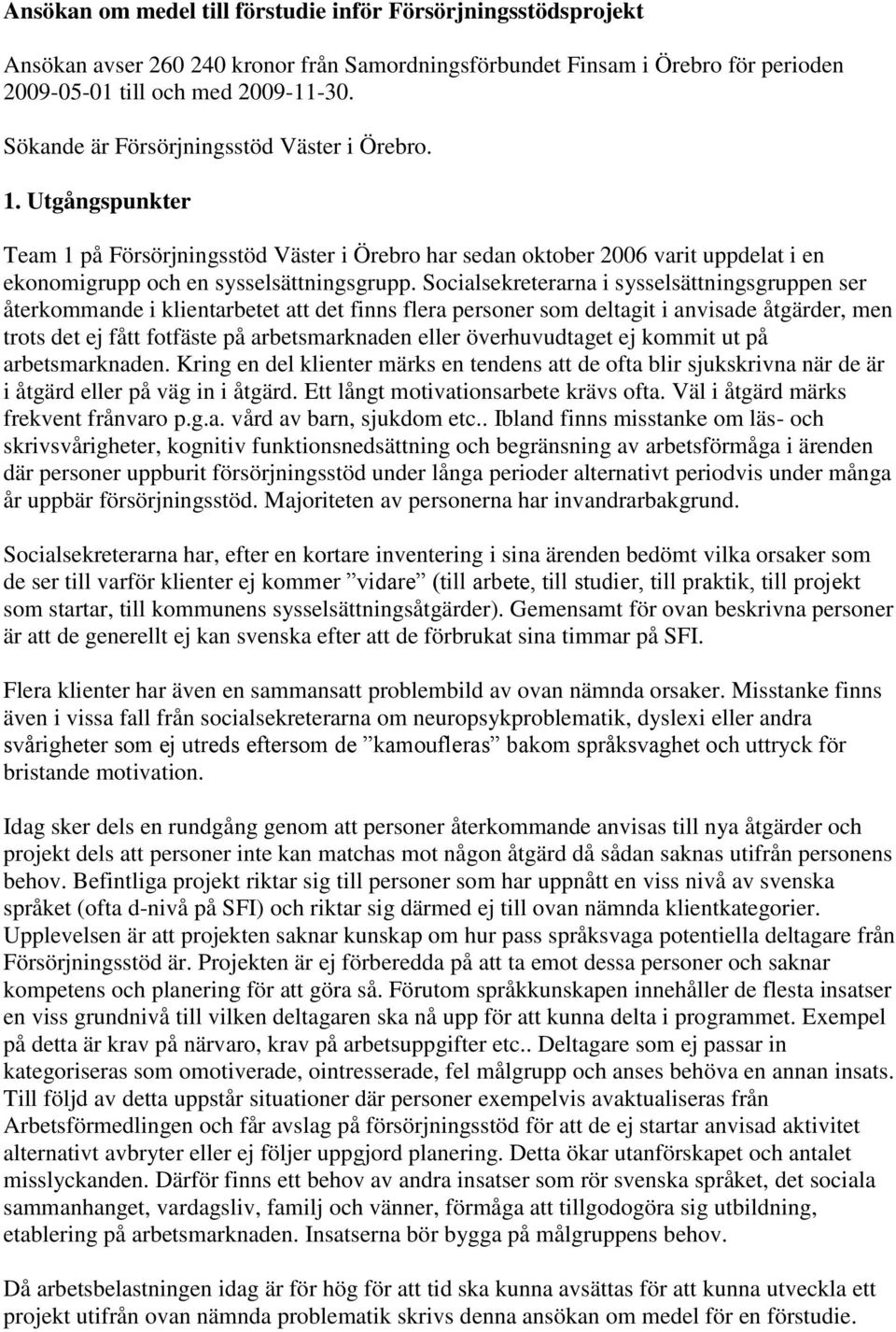 Socialsekreterarna i sysselsättningsgruppen ser återkommande i klientarbetet att det finns flera personer som deltagit i anvisade åtgärder, men trots det ej fått fotfäste på arbetsmarknaden eller