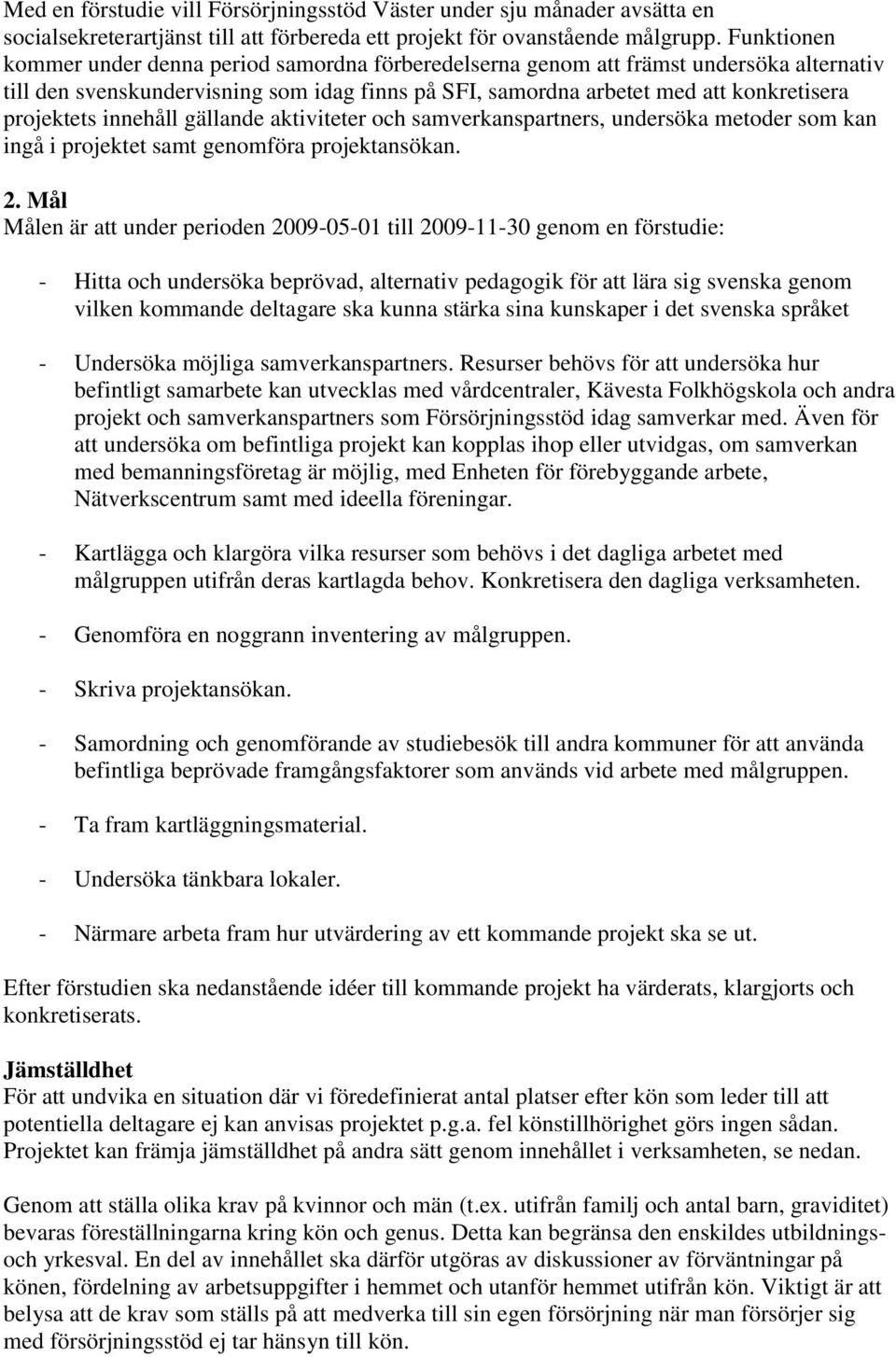 innehåll gällande aktiviteter och samverkanspartners, undersöka metoder som kan ingå i projektet samt genomföra projektansökan. 2.