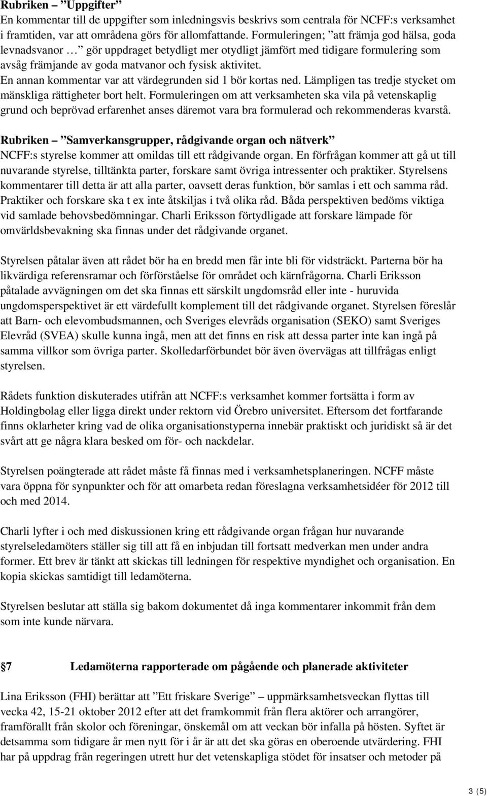 En annan kommentar var att värdegrunden sid 1 bör kortas ned. Lämpligen tas tredje stycket om mänskliga rättigheter bort helt.