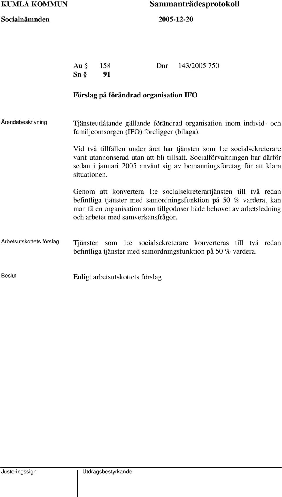 Socialförvaltningen har därför sedan i januari 2005 använt sig av bemanningsföretag för att klara situationen.