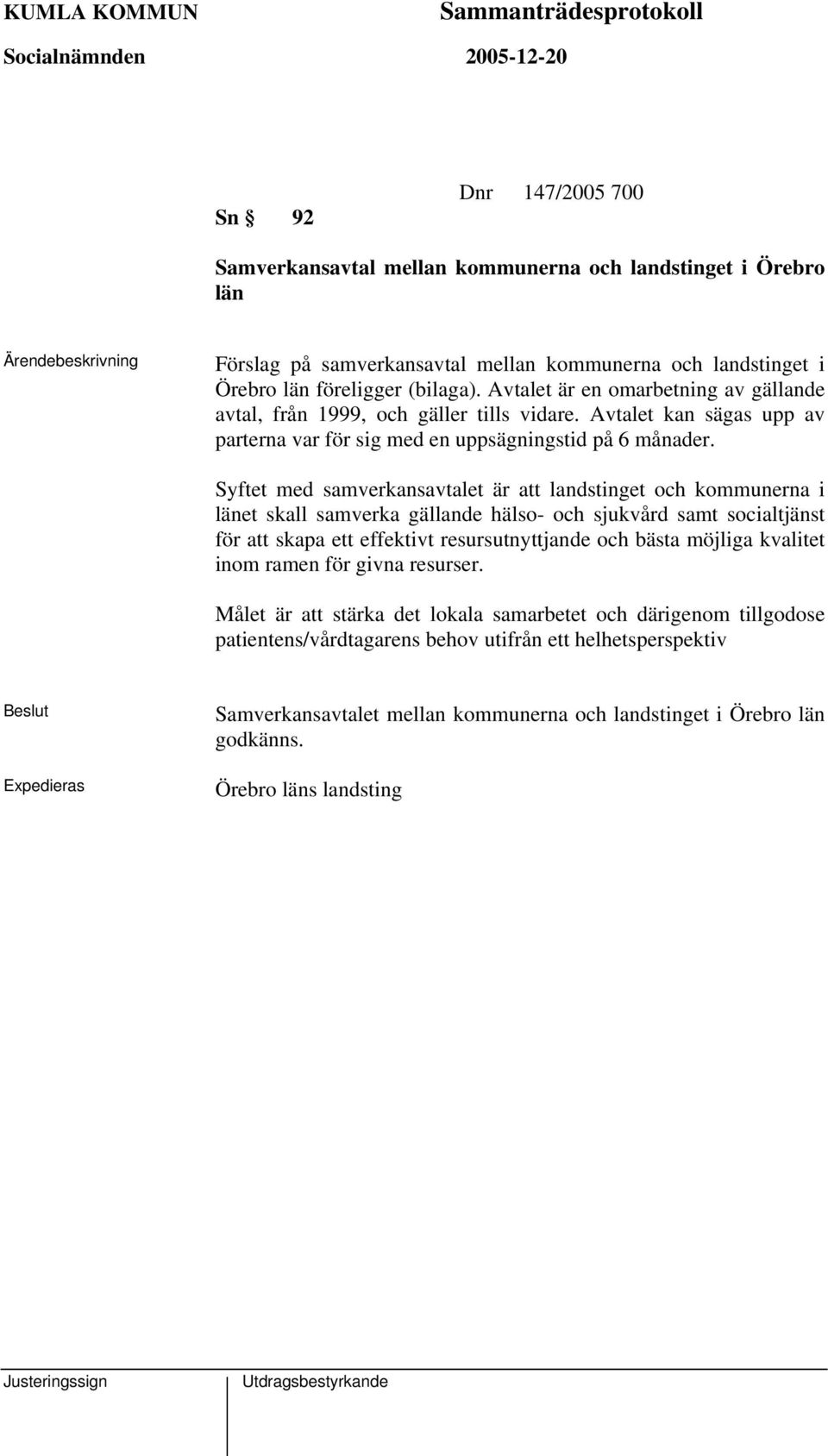 Syftet med samverkansavtalet är att landstinget och kommunerna i länet skall samverka gällande hälso- och sjukvård samt socialtjänst för att skapa ett effektivt resursutnyttjande och bästa möjliga