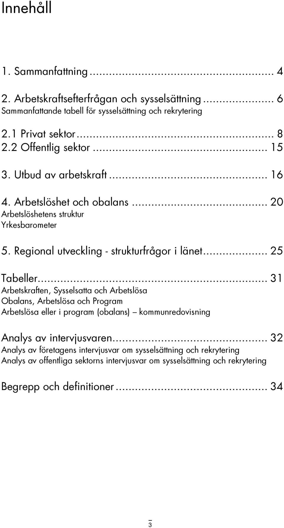 Regional utveckling - strukturfrågor i länet... 25 Tabeller.