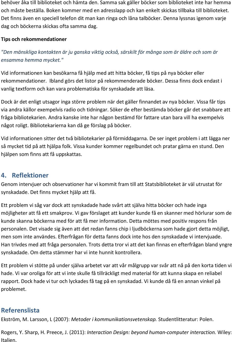 Tips och rekommendationer "Den mänskliga kontakten är ju ganska viktig också, särskilt för många som är äldre och som är ensamma hemma mycket.